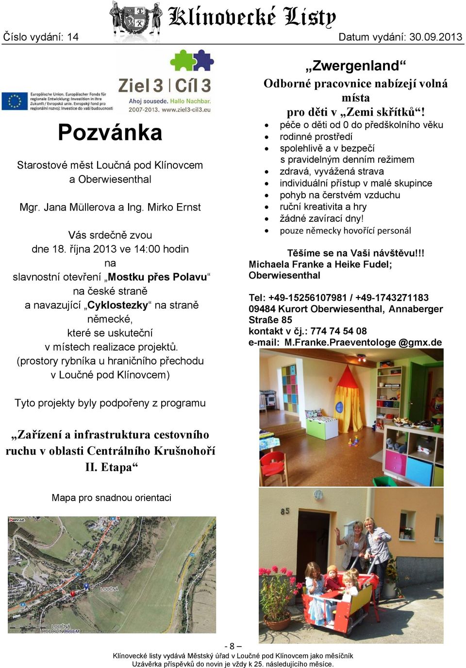 (prostory rybníka u hraničního přechodu v Loučné pod Klínovcem) Zwergenland Odborné pracovnice nabízejí volná místa pro děti v Zemi skřítků!