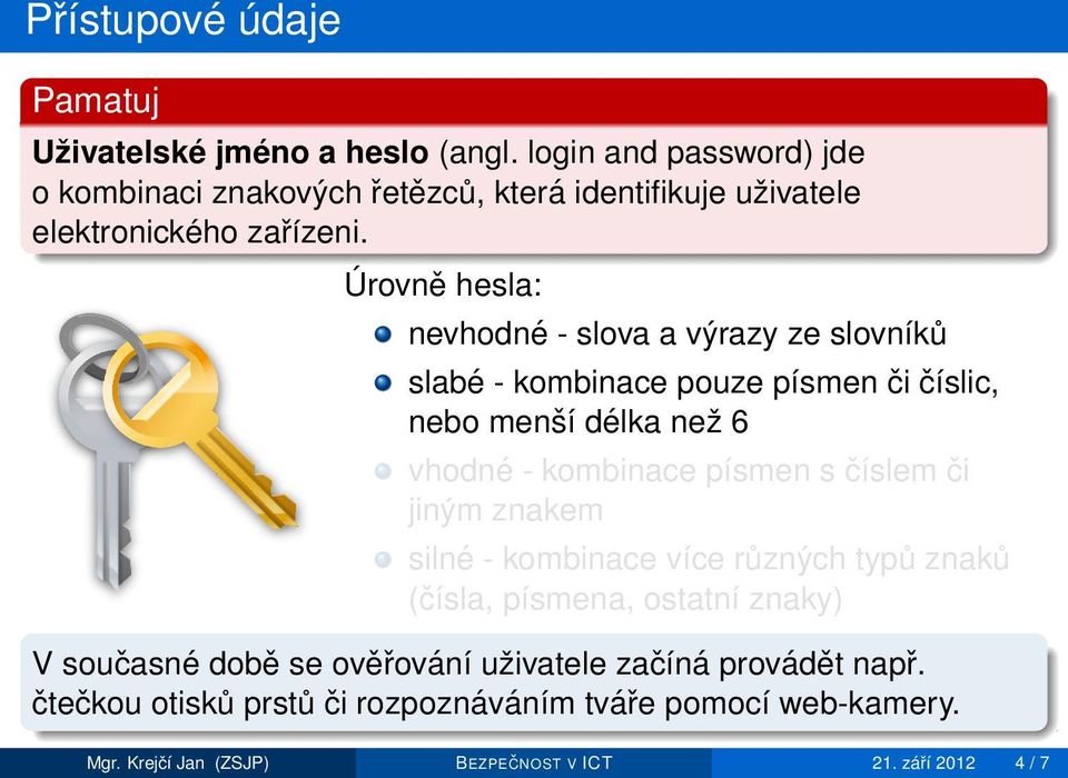 Úrovně hesla: nevhodné - slova a výrazy ze slovníků slabé - kombinace pouze písmen či číslic, nebo menší délka než 6 vhodné - kombinace písmen s