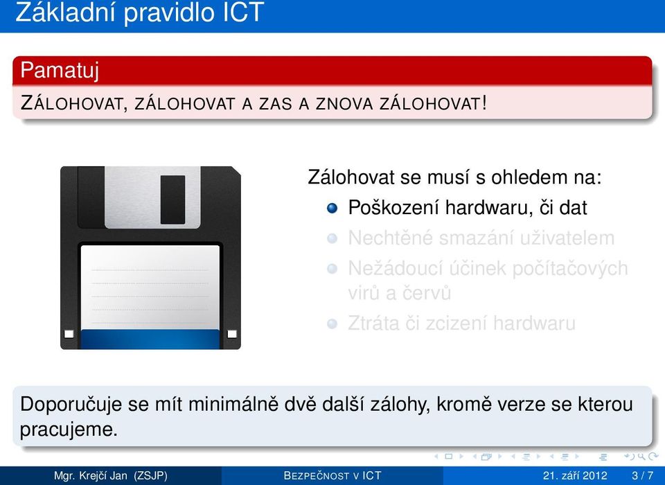 Nežádoucí účinek počítačových virů a červů Ztráta či zcizení hardwaru Doporučuje se mít