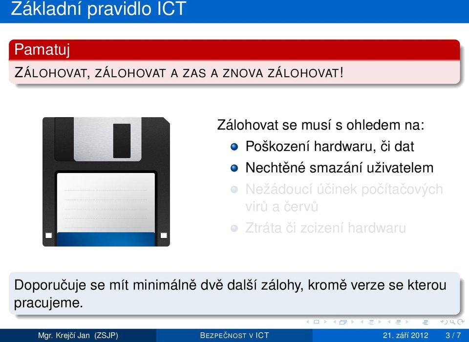 Nežádoucí účinek počítačových virů a červů Ztráta či zcizení hardwaru Doporučuje se mít