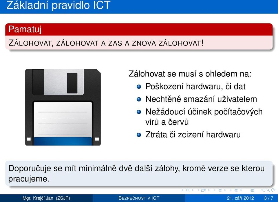 Nežádoucí účinek počítačových virů a červů Ztráta či zcizení hardwaru Doporučuje se mít