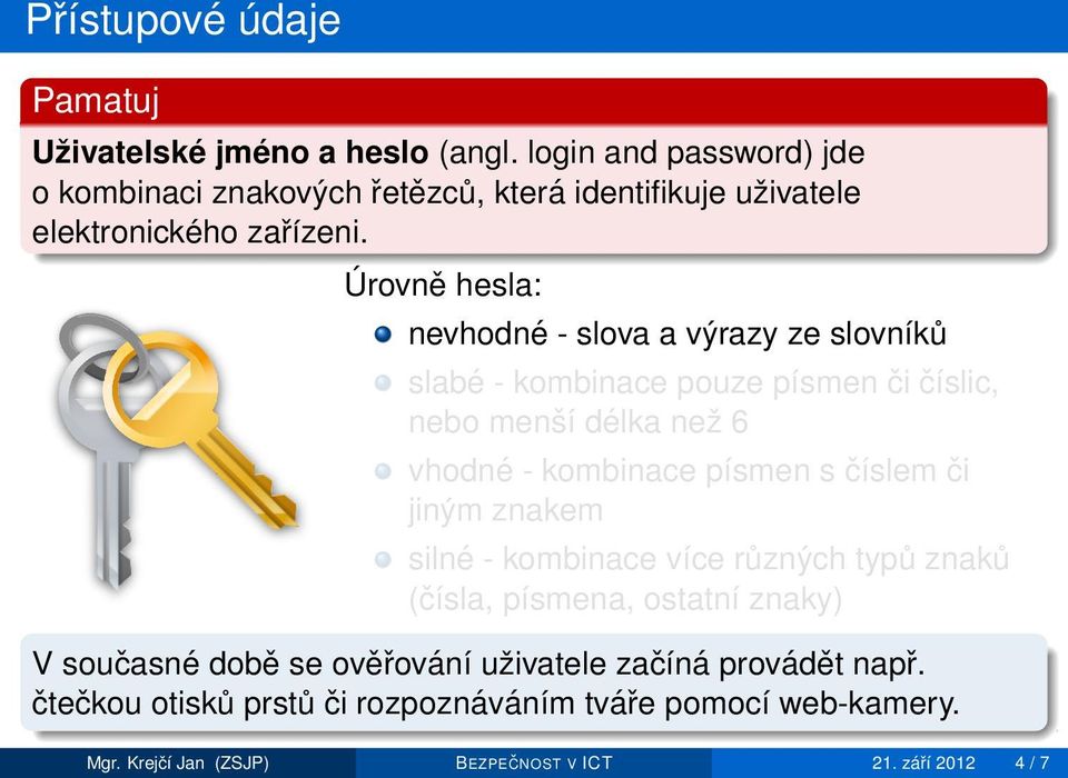 Úrovně hesla: nevhodné - slova a výrazy ze slovníků slabé - kombinace pouze písmen či číslic, nebo menší délka než 6 vhodné - kombinace písmen s