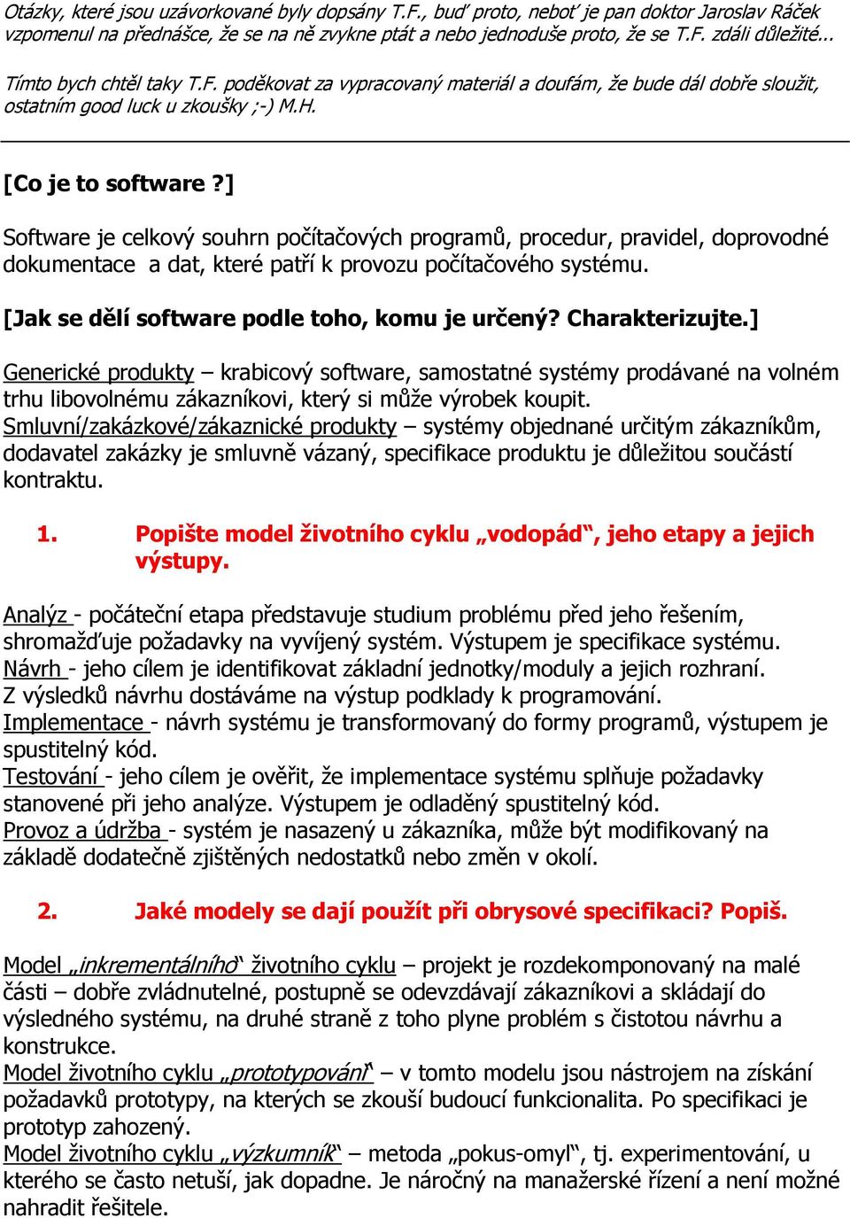 ] Software je celkový souhrn počítačových programů, procedur, pravidel, doprovodné dokumentace a dat, které patří k provozu počítačového systému. [Jak se dělí software podle toho, komu je určený?