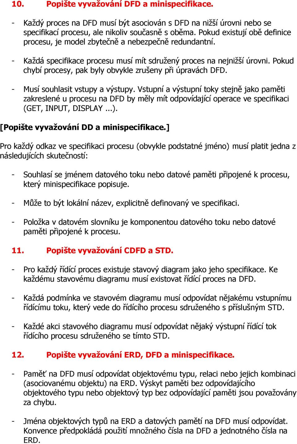 Pokud chybí procesy, pak byly obvykle zrušeny při úpravách DFD. - Musí souhlasit vstupy a výstupy.