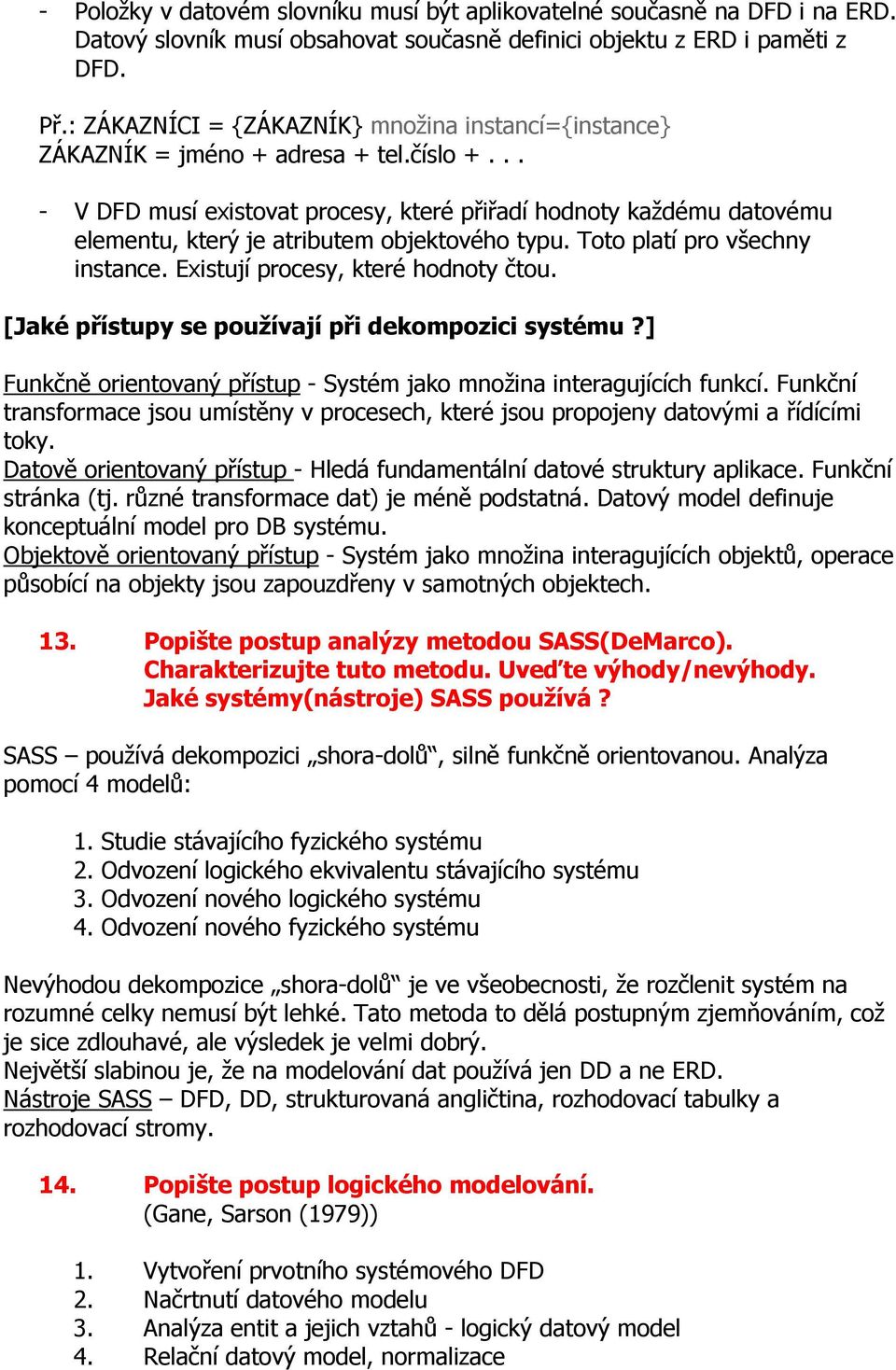 .. - V DFD musí existovat procesy, které přiřadí hodnoty každému datovému elementu, který je atributem objektového typu. Toto platí pro všechny instance. Existují procesy, které hodnoty čtou.