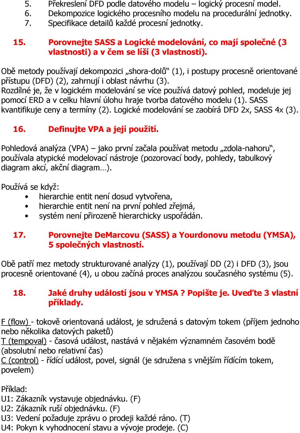 Obě metody používají dekompozici shora-dolů (1), i postupy procesně orientované přístupu (DFD) (2), zahrnují i oblast návrhu (3).