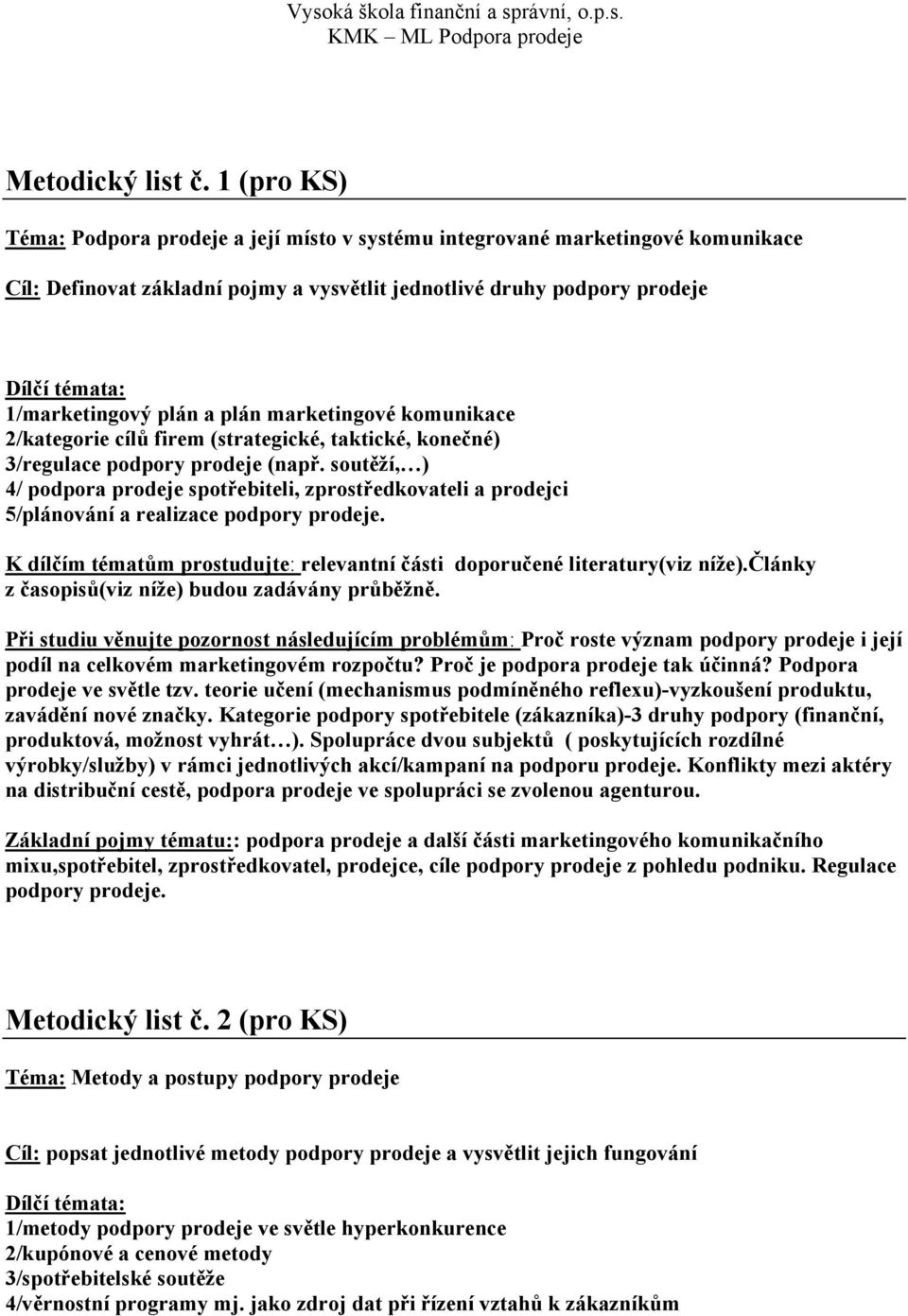 marketingové komunikace 2/kategorie cílů firem (strategické, taktické, konečné) 3/regulace podpory prodeje (např.