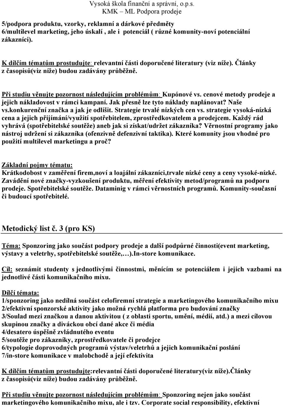 cenové metody prodeje a jejich nákladovost v rámci kampaní. Jak přesně lze tyto náklady naplánovat? Naše vs.konkurenční značka a jak je odlišit. Strategie trvalé nízkých cen vs.