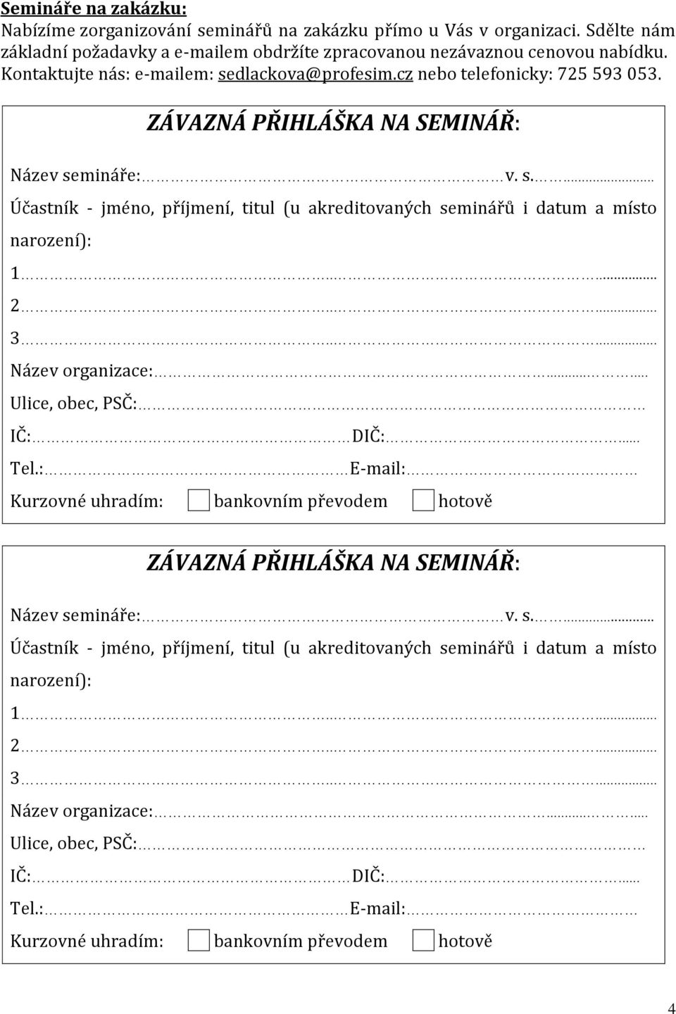 .... 2..... 3..... Název organizace:...... Ulice, obec, PSČ: IČ: DIČ:... Tel.: E-mail: Kurzovné uhradím: bankovním převodem hotově ZÁVAZNÁ PŘIHLÁŠKA NA SEMINÁŘ: Název se