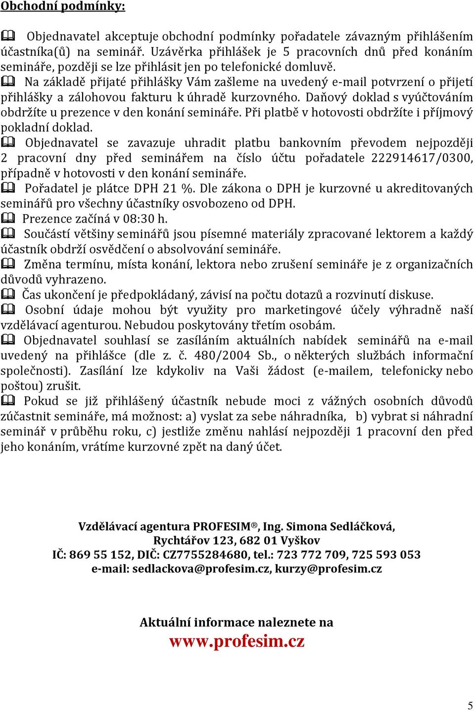 Na základě přijaté přihlášky Vám zašleme na uvedený e-mail potvrzení o přijetí přihlášky a zálohovou fakturu k úhradě kurzovného. Daňový doklad s vyúčtováním obdržíte u prezence v den konání semináře.