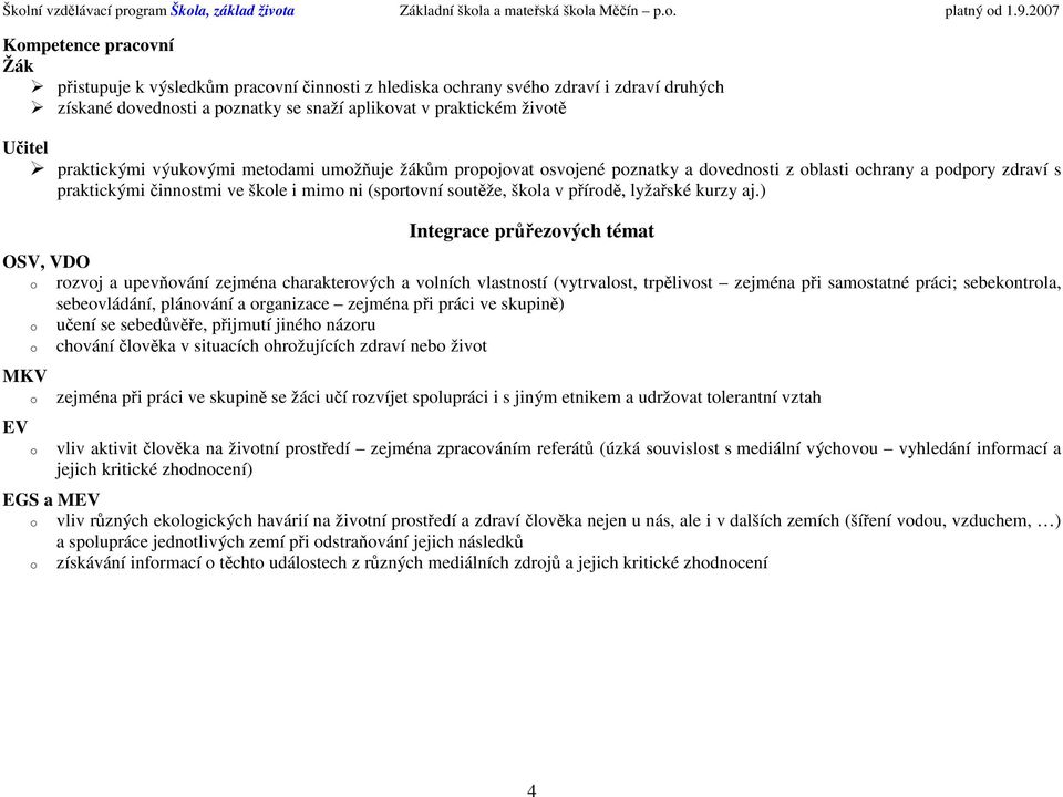 ) Integrace průřezvých témat OSV, VDO rzvj a upevňvání zejména charaktervých a vlních vlastnstí (vytrvalst, trpělivst zejména při samstatné práci; sebekntrla, sebevládání, plánvání a rganizace
