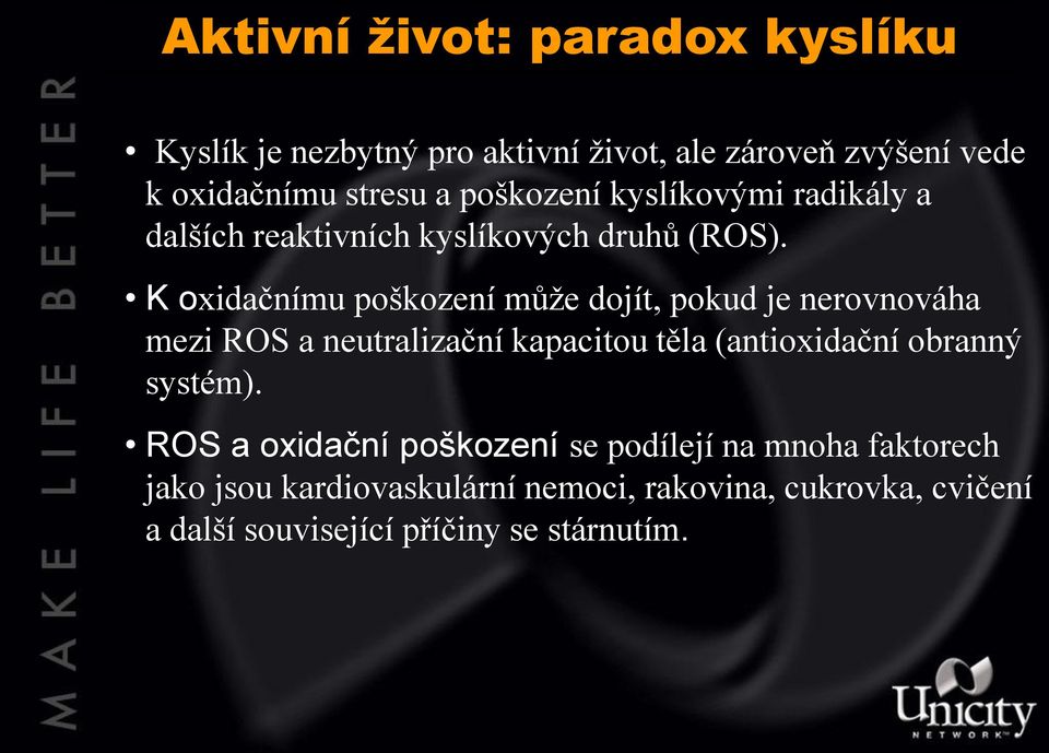 K oxidačnímu poškození může dojít, pokud je nerovnováha mezi ROS a neutralizační kapacitou těla (antioxidační obranný