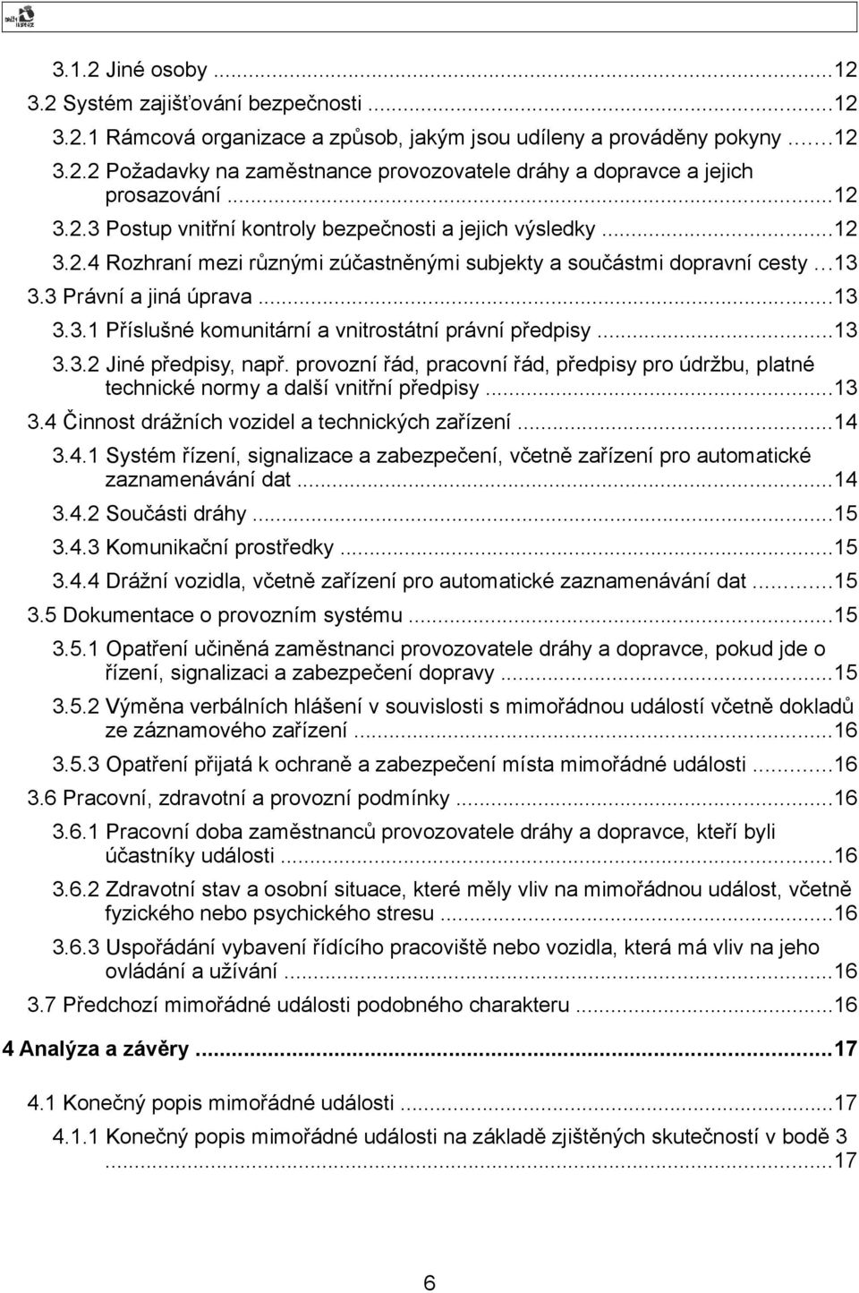 ..13 3.3.2 Jiné předpisy, např. provozní řád, pracovní řád, předpisy pro údržbu, platné technické normy a další vnitřní předpisy...13 3.4 