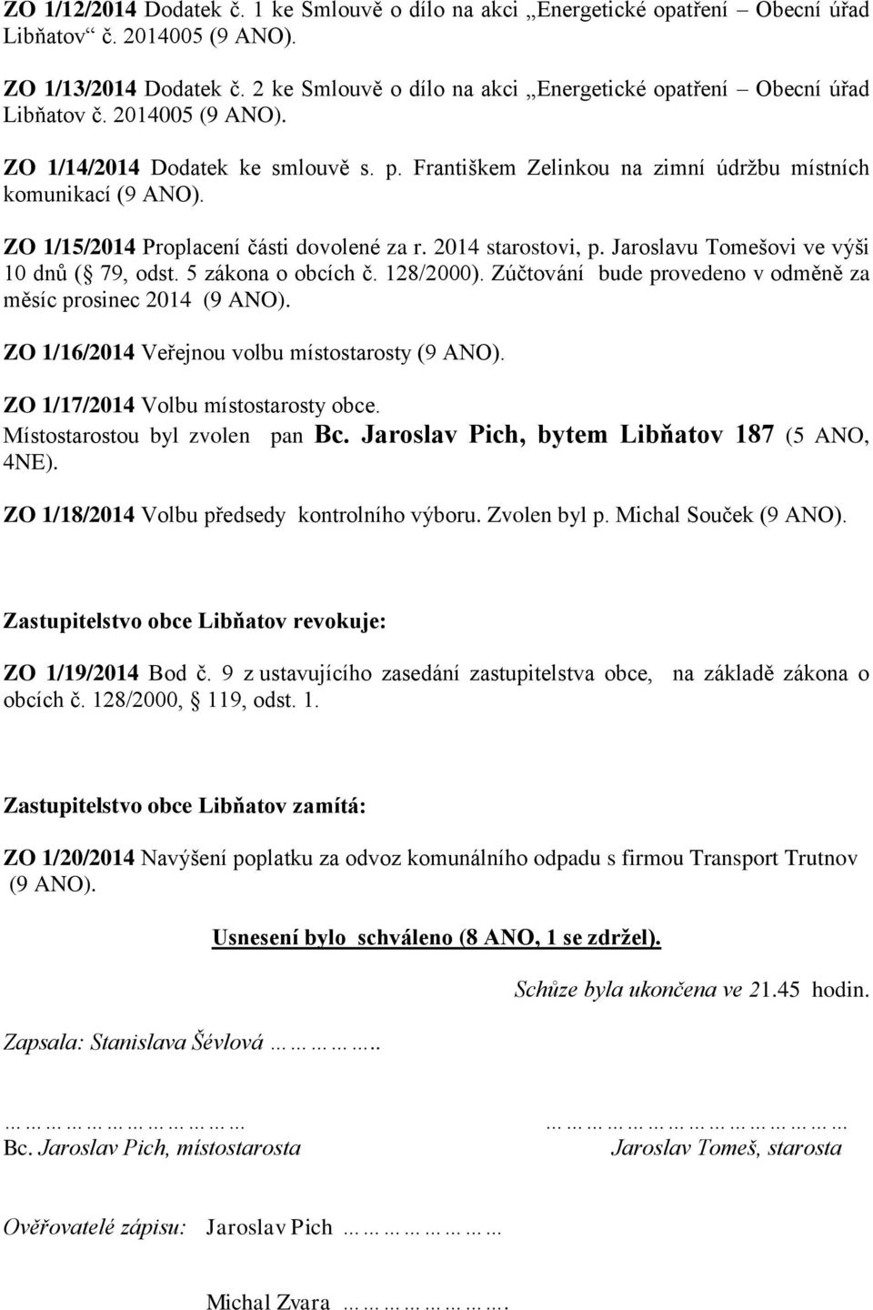 ZO 1/15/2014 Proplacení části dovolené za r. 2014 starostovi, p. Jaroslavu Tomešovi ve výši 10 dnů ( 79, odst. 5 zákona o obcích č. 128/2000).