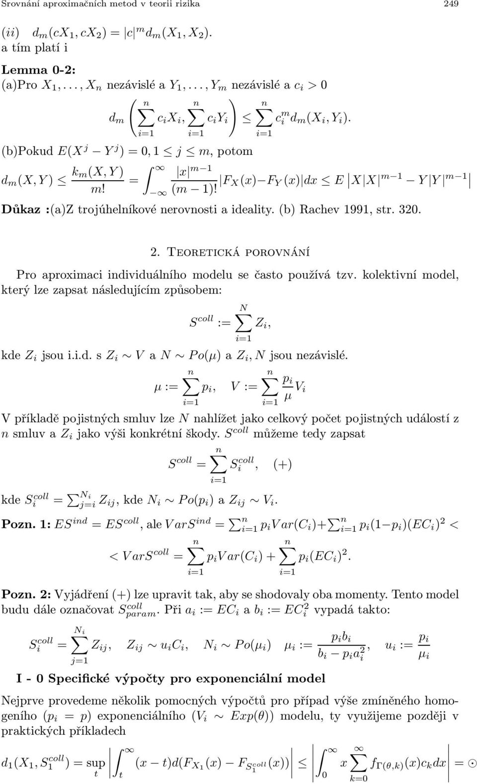 F X(x) F Y (x) dx E X X m 1 Y Y m 1 Důkaz :(a)z rojúhelníkové nerovnosi a idealiy. (b) Rachev 1991, sr. 30.. Teoreická porovnání Pro aproximaci individuálního modelu se časo používá zv.