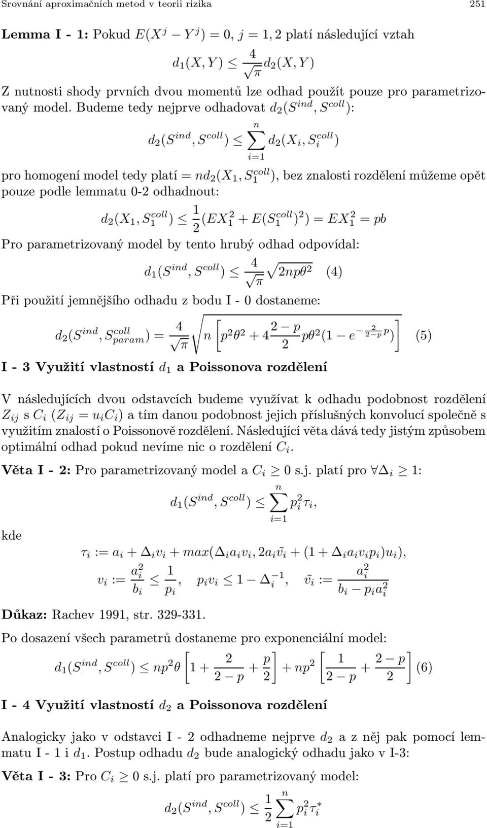 Budeme edy nejprve odhadova d (S ind,s coll ): d (S ind,s coll ) d (X i,si coll ) pro homogení model edy plaí = nd (X 1,S coll 1 ), bez znalosi rozdělení můžeme opě pouze podle lemmau 0- odhadnou: d