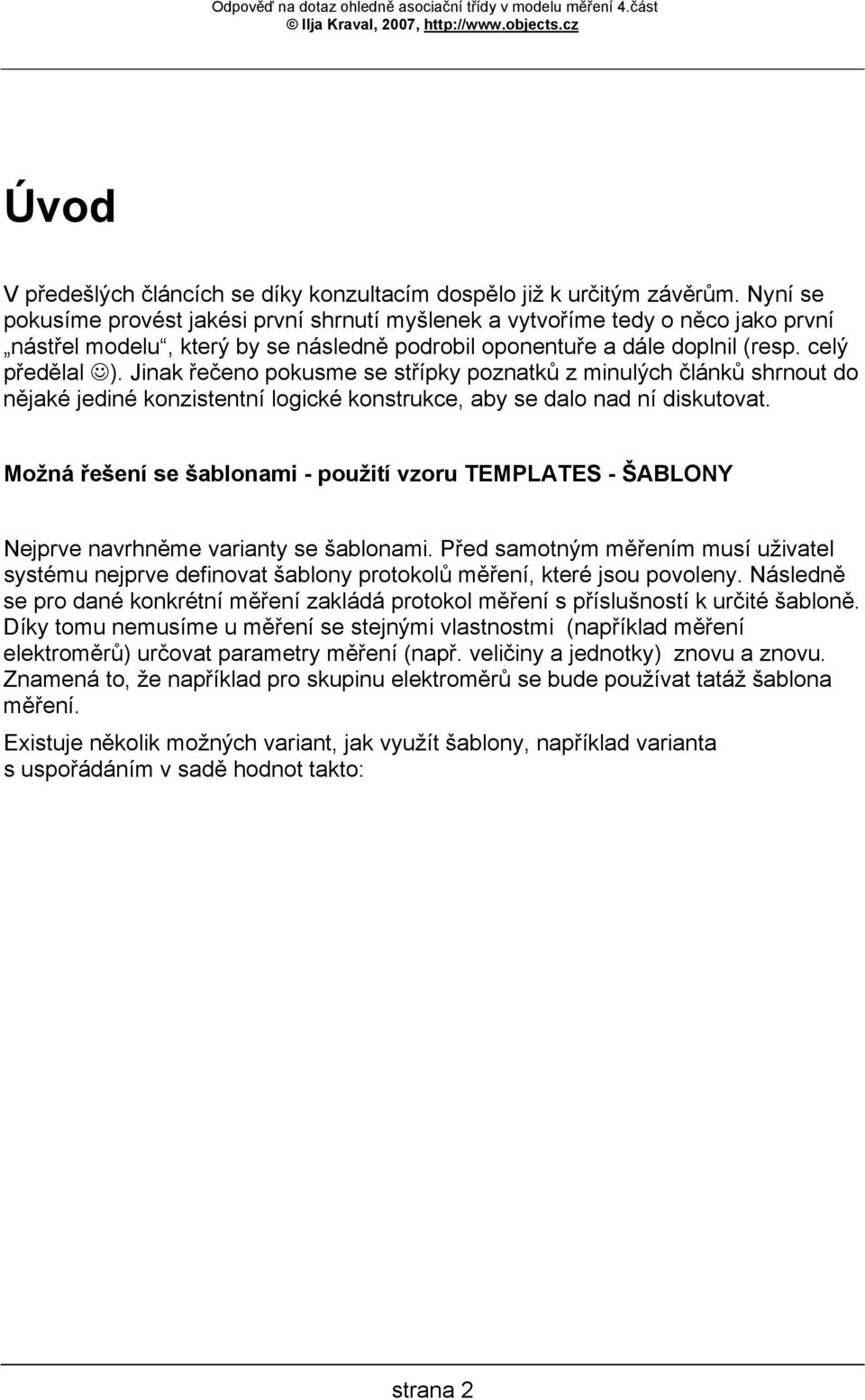 Jinak řečeno pokusme se střípky poznatků z minulých článků shrnout do nějaké jediné konzistentní logické konstrukce, aby se dalo nad ní diskutovat.