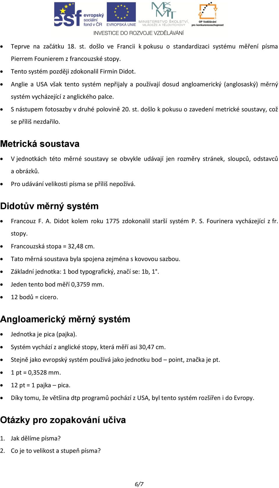 došlo k pokusu o zavedení metrické soustavy, což se příliš nezdařilo. Metrická soustava V jednotkách této měrné soustavy se obvykle udávají jen rozměry stránek, sloupců, odstavců a obrázků.