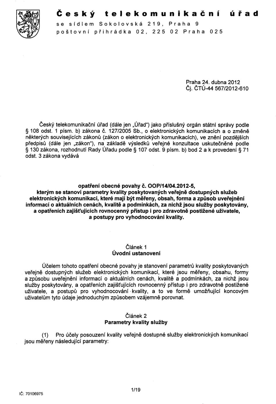 , o elektronických komunikacích a o zmene nekterých souvisejících zákonu (zákon o elektronických komunikacích), ve znení pozdejších predpisu (dále jen "zákon"), na základe výsledku verejné konzultace