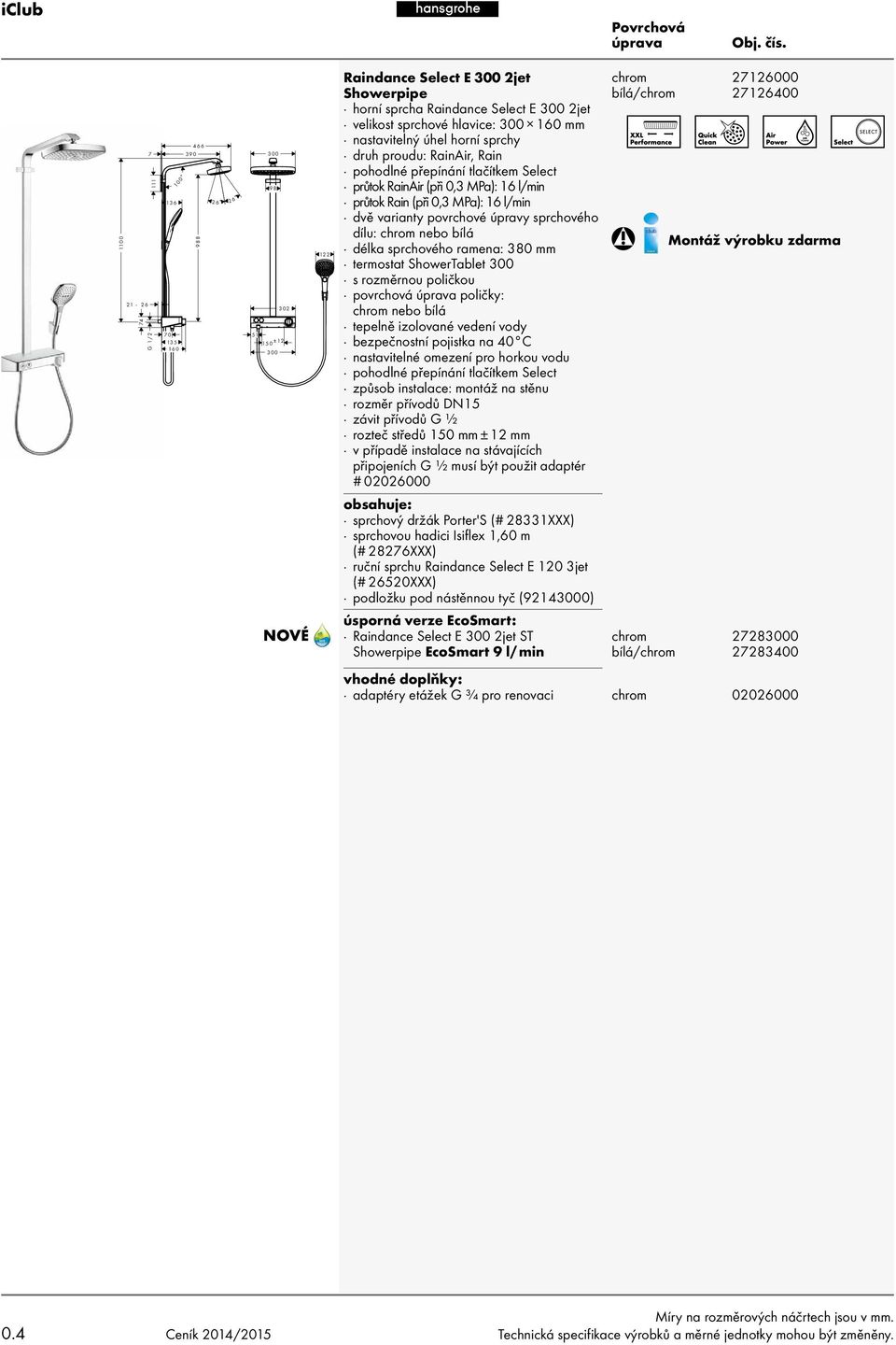 varianty povrchové úpravy sprchového dílu: nebo bílá délka sprchového ramena: 380 mm termostat ShowerTablet 300 s rozměrnou poličkou povrchová poličky: nebo bílá tepelně izolované vedení vody