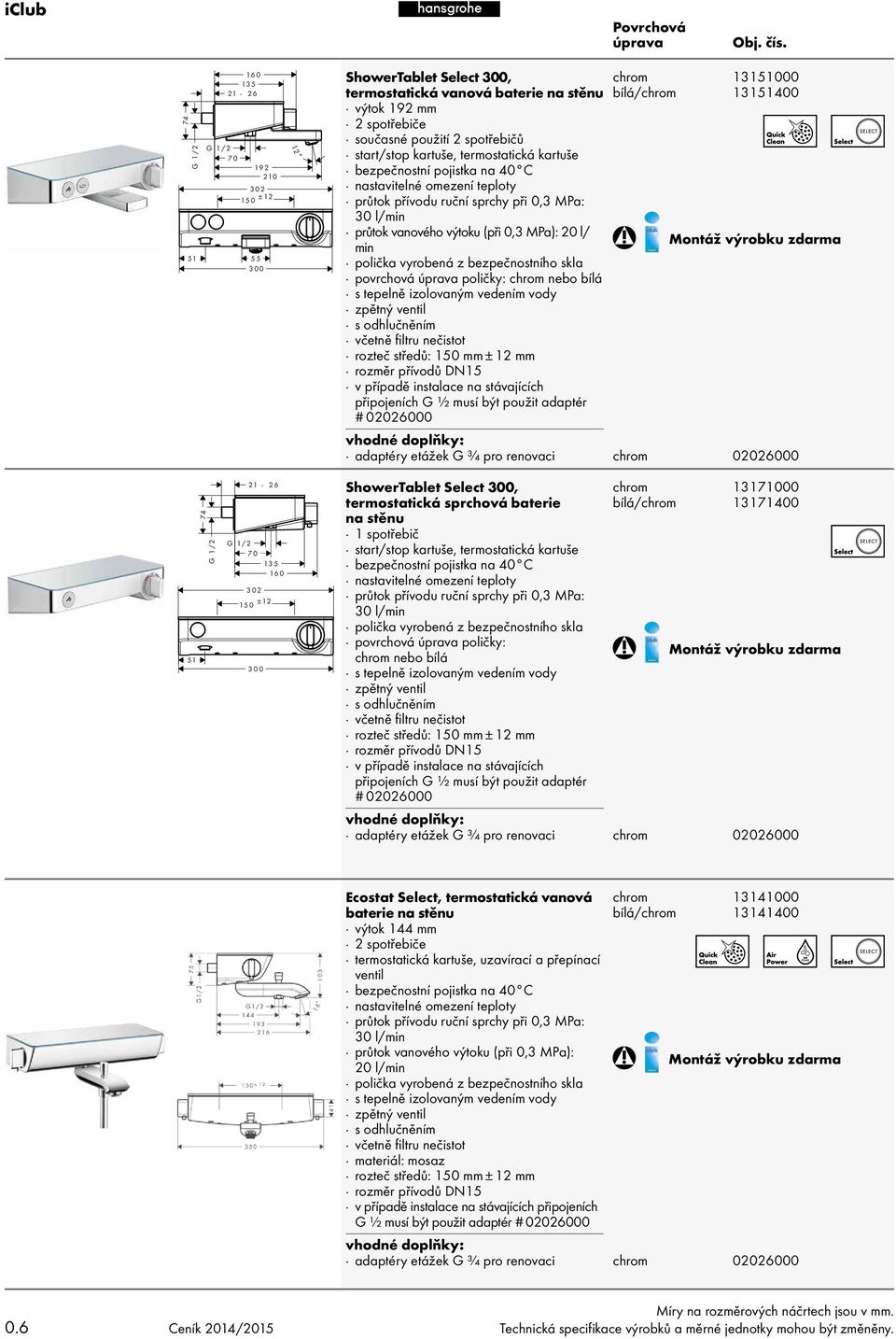 tepelně izolovaným vedením vody zpětný ventil s odhlučněním včetně fi ltru nečistot rozteč středů: 150 mm ± 12 mm v případě instalace na stávajících připojeních G ½ musí být použit adaptér # 02026000