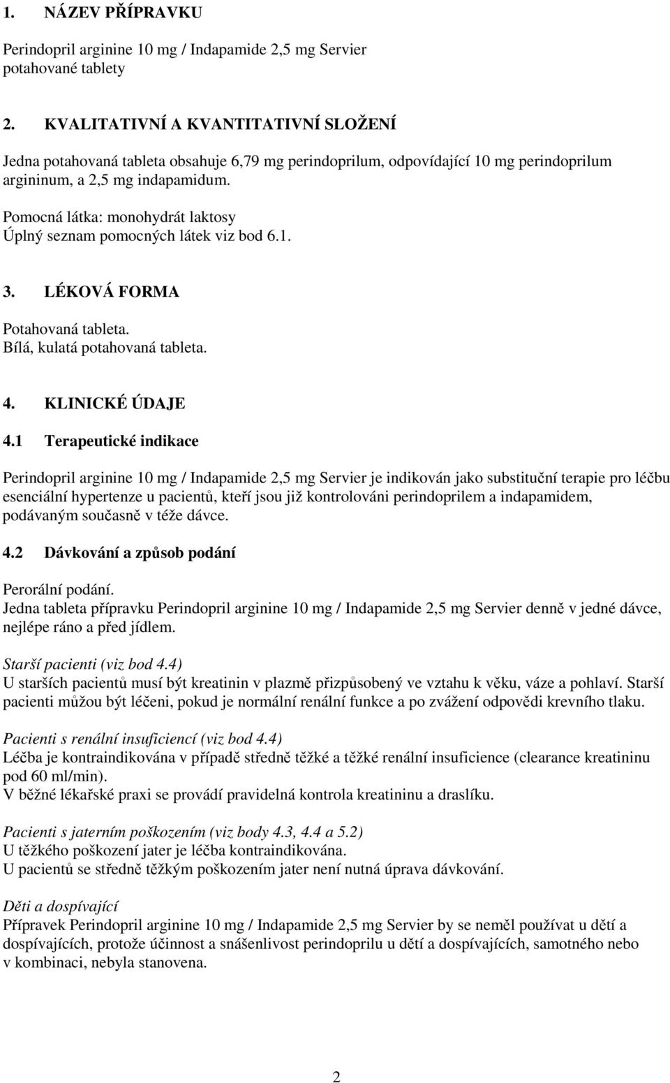 Pomocná látka: monohydrát laktosy Úplný seznam pomocných látek viz bod 6.1. 3. LÉKOVÁ FORMA Potahovaná tableta. Bílá, kulatá potahovaná tableta. 4. KLINICKÉ ÚDAJE 4.