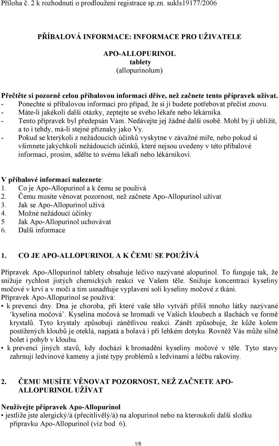 - Ponechte si příbalovou informaci pro případ, že si ji budete potřebovat přečíst znovu. - Máte-li jakékoli další otázky, zeptejte se svého lékaře nebo lékárníka. - Tento přípravek byl předepsán Vám.