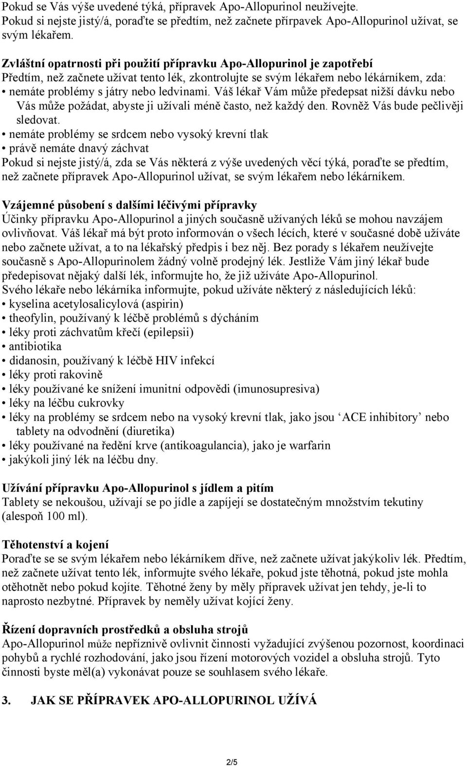 Váš lékař Vám může předepsat nižší dávku nebo Vás může požádat, abyste ji užívali méně často, než každý den. Rovněž Vás bude pečlivěji sledovat.