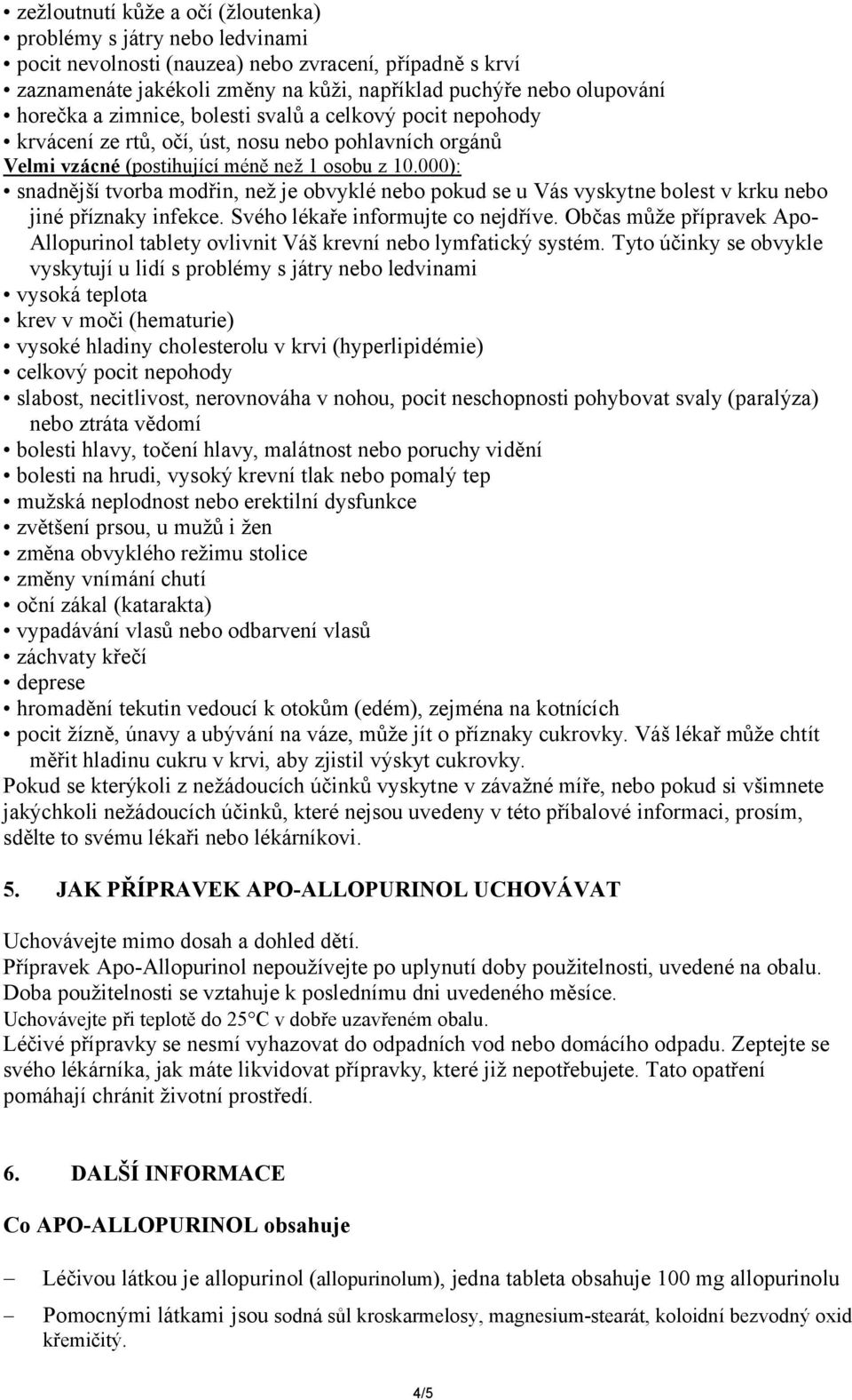 000): snadnější tvorba modřin, než je obvyklé nebo pokud se u Vás vyskytne bolest v krku nebo jiné příznaky infekce. Svého lékaře informujte co nejdříve.