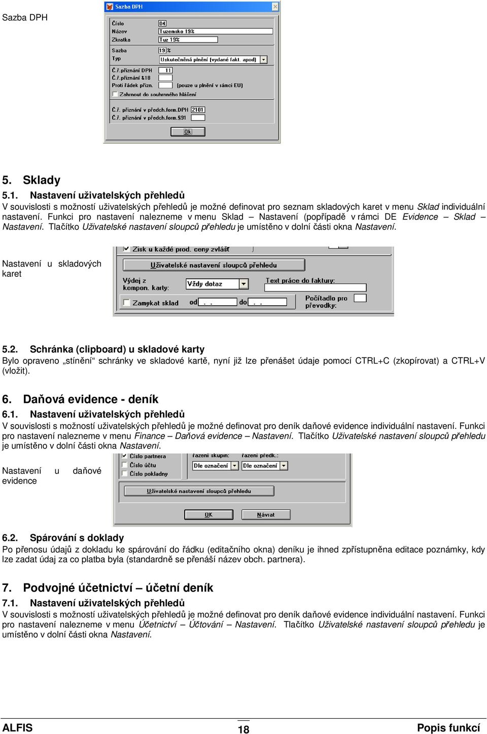 Nastavení u skladových karet 5.2. Schránka (clipboard) u skladové karty Bylo opraveno stínění schránky ve skladové kartě, nyní již lze přenášet údaje pomocí CTRL+C (zkopírovat) a CTRL+V (vložit). 6.