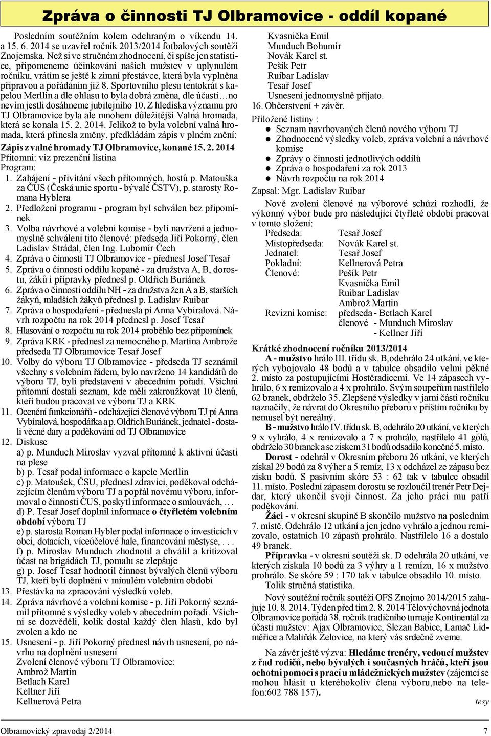vou a po řá dá ním již 8. Sportovního plesu tentokrát s ka - pe lou Merl lin a dle ohla su to byla dobrá změna, dle účasti no ne vím jest li do sáh ne me ju bi lej ního 10.