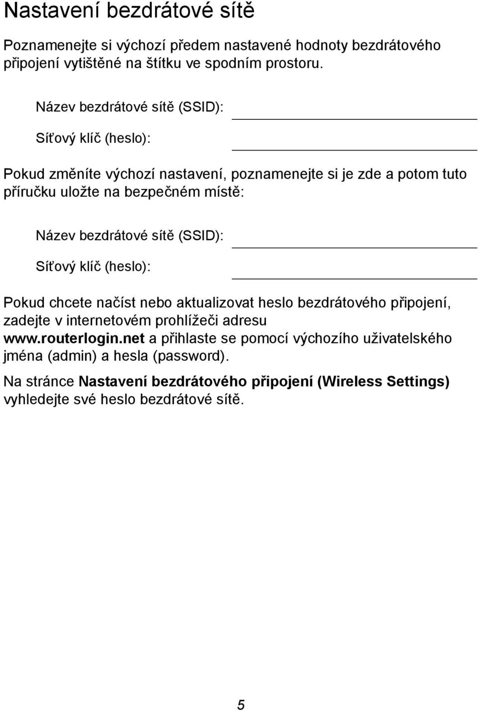 bezdrátové sítě (SSID): Síťový klíč (heslo): Pokud chcete načíst nebo aktualizovat heslo bezdrátového připojení, zadejte v internetovém prohlížeči adresu www.