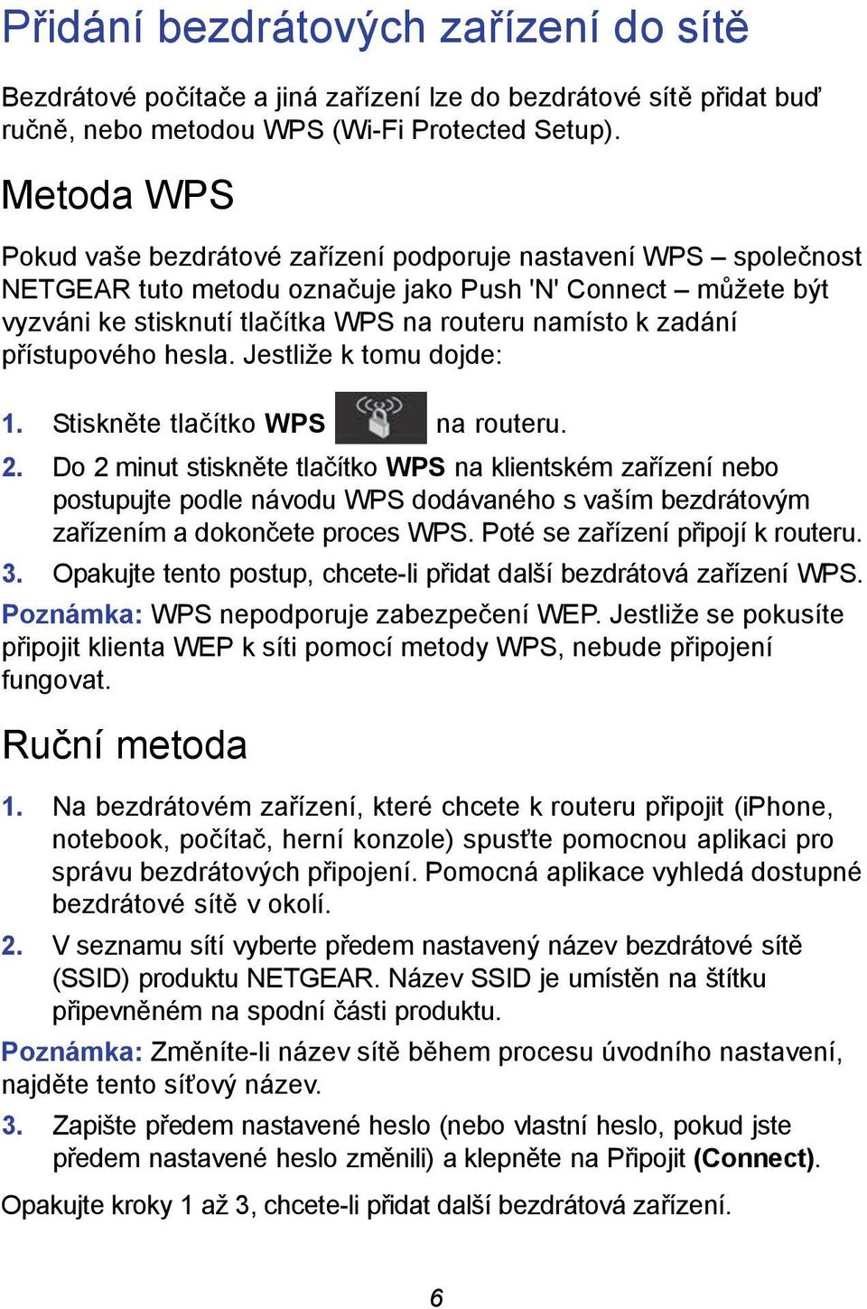 zadání přístupového hesla. Jestliže k tomu dojde: 1. Stiskněte tlačítko WPS na routeru. 2.