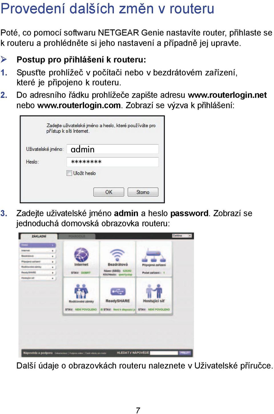Do adresního řádku prohlížeče zapište adresu www.routerlogin.net nebo www.routerlogin.com. Zobrazí se výzva k přihlášení: admin ******** 3.