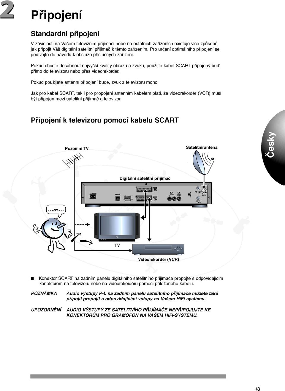 Pokud chcete dosáhnout nejvyšší kvality obrazu a zvuku, použijte kabel SCART pfiipojený buì pfiímo do televizoru nebo pfies videorekordér.