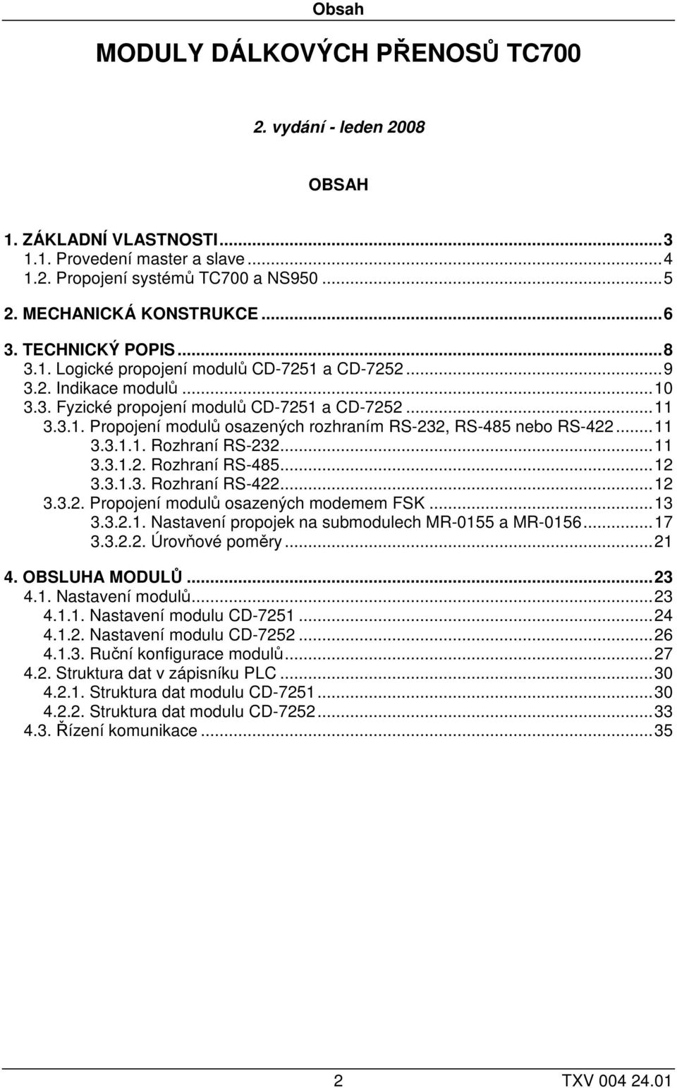 ..11 3.3.1.1. Rozhraní RS-232...11 3.3.1.2. Rozhraní RS-485...12 3.3.1.3. Rozhraní RS-422...12 3.3.2. Propojení modulů osazených modemem FSK...13 3.3.2.1. Nastavení propojek na submodulech MR-0155 a MR-0156.