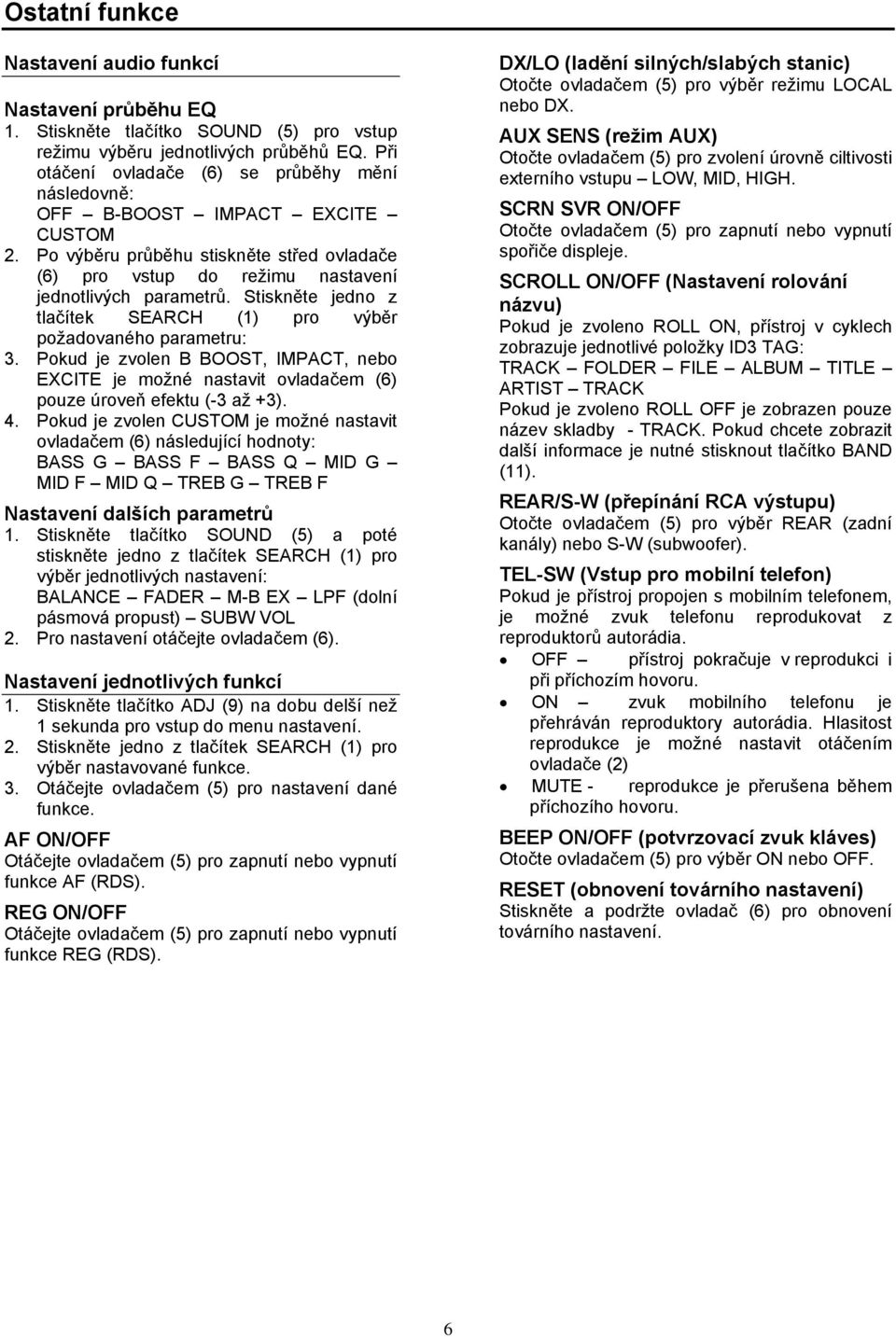 Stiskněte jedno z tlačítek SEARCH (1) pro výběr požadovaného parametru: 3. Pokud je zvolen B BOOST, IMPACT, nebo EXCITE je možné nastavit ovladačem (6) pouze úroveň efektu (-3 až +3). 4.