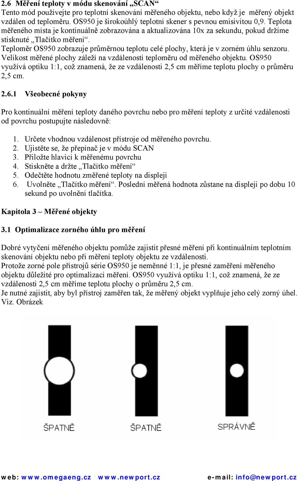 Teploměr zobrazuje průměrnou teplotu celé plochy, která je v zorném úhlu senzoru. Velikost měřené plochy záleží na vzdálenosti teploměru od měřeného objektu.