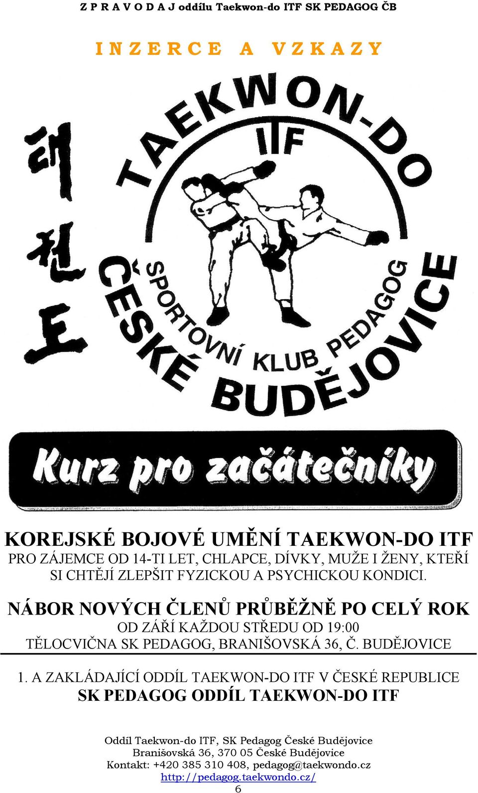 NÁBOR NOVÝCH ČLENŮ PRŮBĚŽNĚ PO CELÝ ROK OD ZÁŘÍ KAŽDOU STŘEDU OD 19:00 TĚLOCVIČNA SK PEDAGOG,