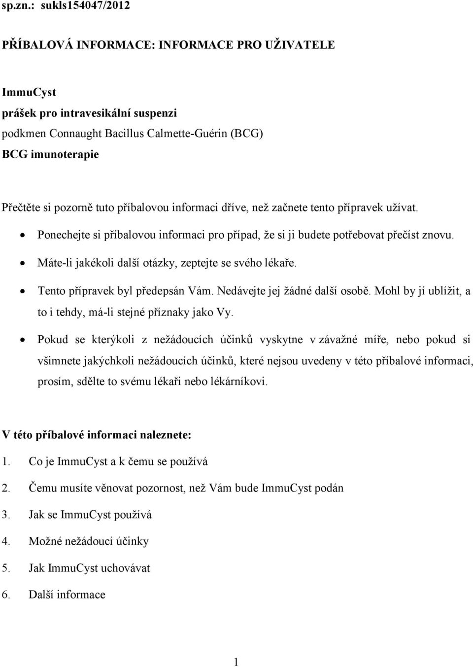 příbalovou informaci dříve, než začnete tento přípravek užívat. Ponechejte si příbalovou informaci pro případ, že si ji budete potřebovat přečíst znovu.