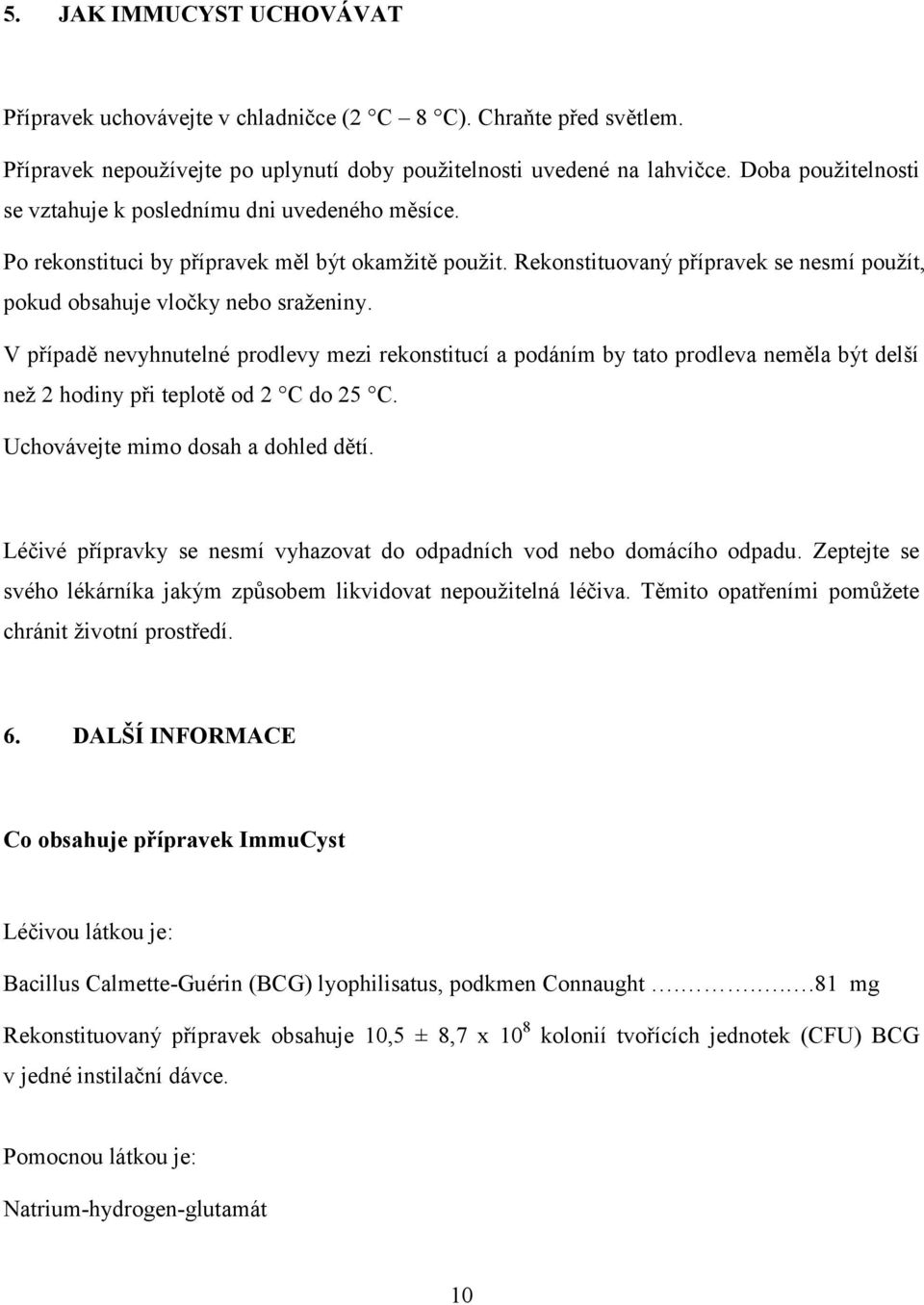 V případě nevyhnutelné prodlevy mezi rekonstitucí a podáním by tato prodleva neměla být delší než 2 hodiny při teplotě od 2 C do 25 C. Uchovávejte mimo dosah a dohled dětí.