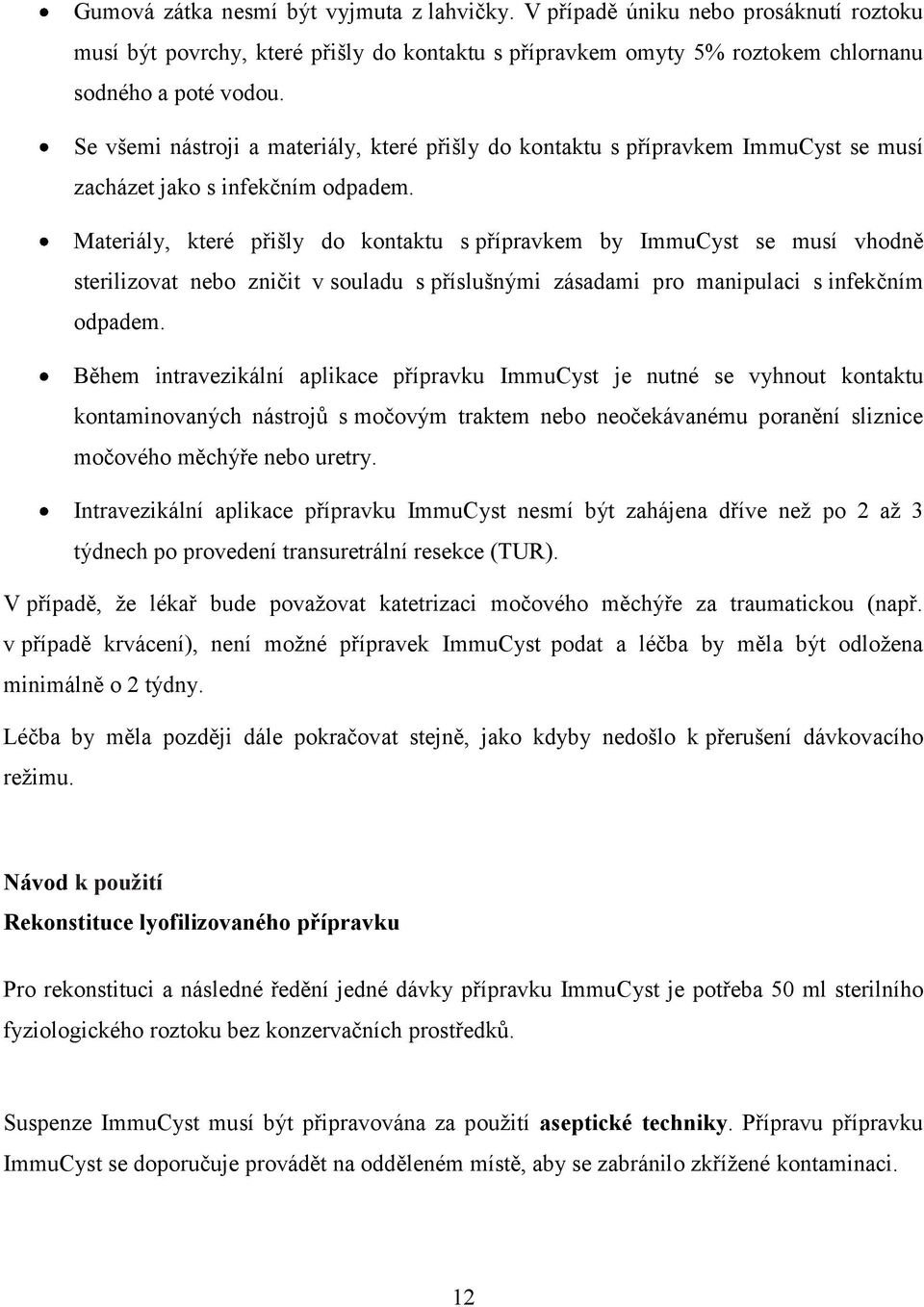 Materiály, které přišly do kontaktu s přípravkem by ImmuCyst se musí vhodně sterilizovat nebo zničit v souladu s příslušnými zásadami pro manipulaci s infekčním odpadem.