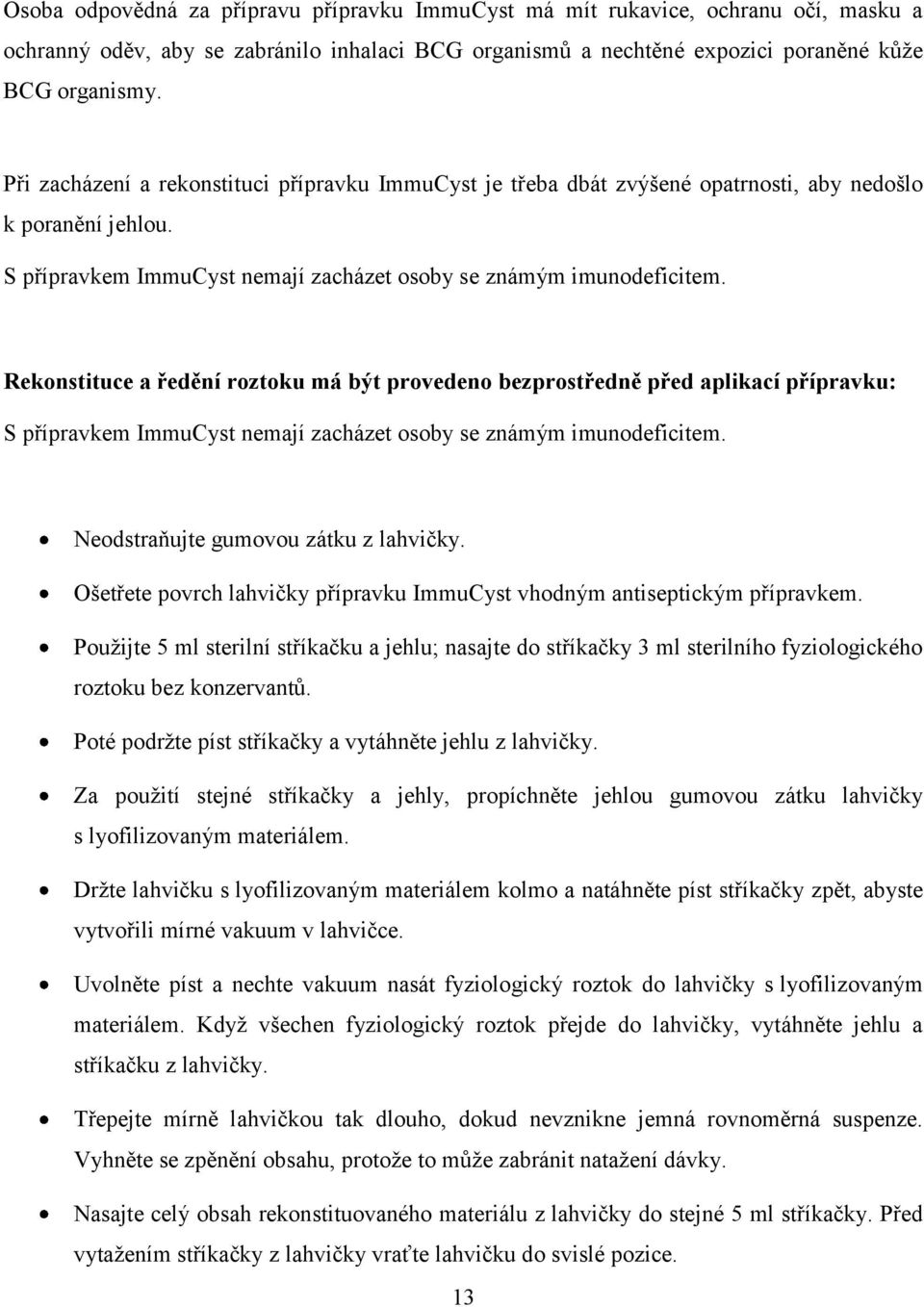 Rekonstituce a ředění roztoku má být provedeno bezprostředně před aplikací přípravku: S přípravkem ImmuCyst nemají zacházet osoby se známým imunodeficitem. Neodstraňujte gumovou zátku z lahvičky.