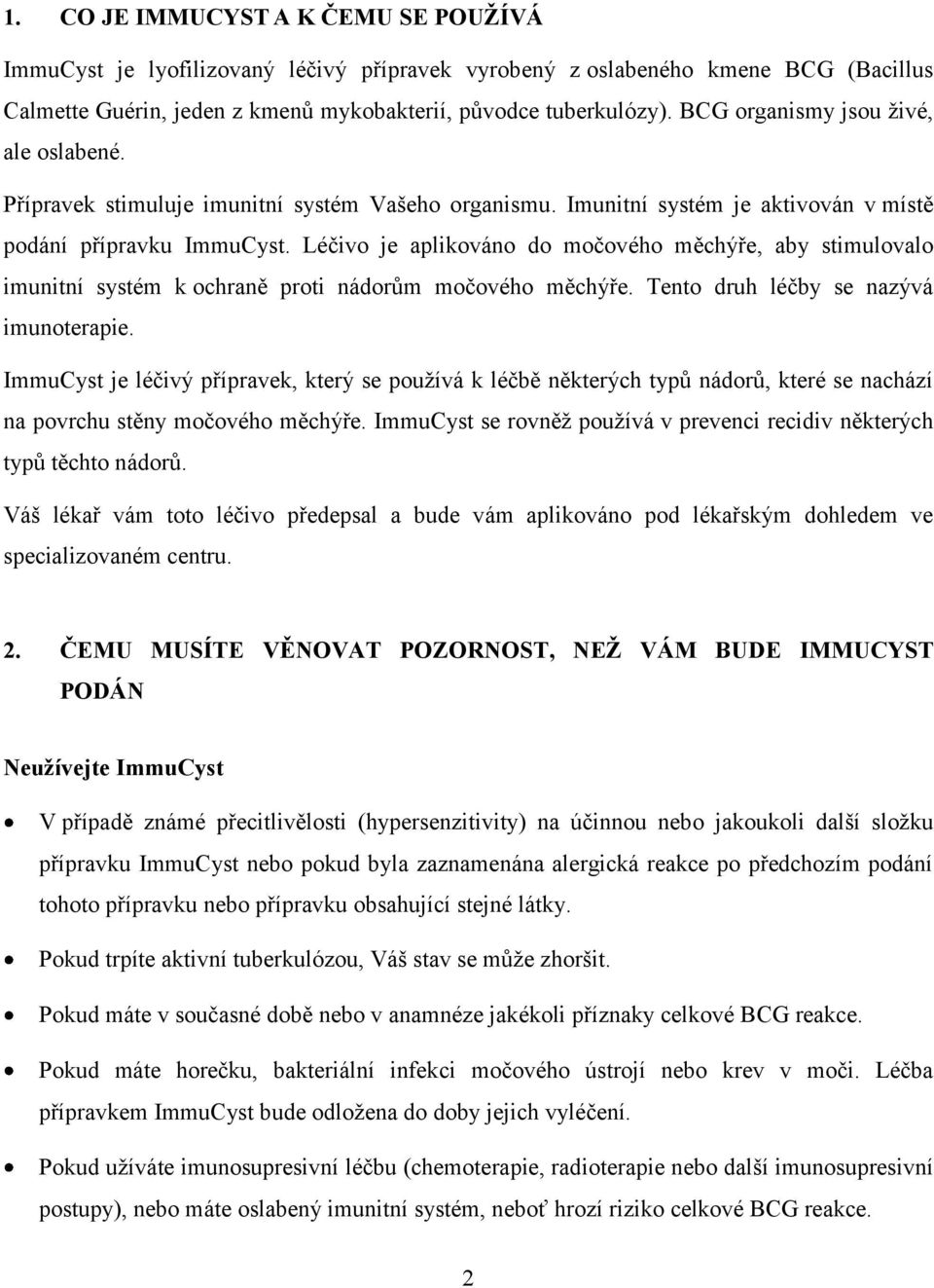 Léčivo je aplikováno do močového měchýře, aby stimulovalo imunitní systém k ochraně proti nádorům močového měchýře. Tento druh léčby se nazývá imunoterapie.