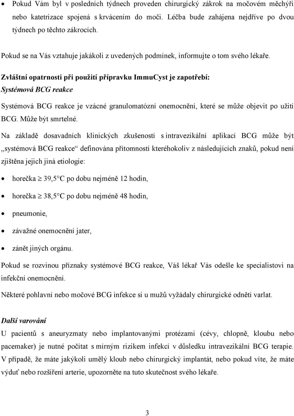 Zvláštní opatrnosti při použití přípravku ImmuCyst je zapotřebí: Systémová BCG reakce Systémová BCG reakce je vzácné granulomatózní onemocnění, které se může objevit po užití BCG. Může být smrtelné.