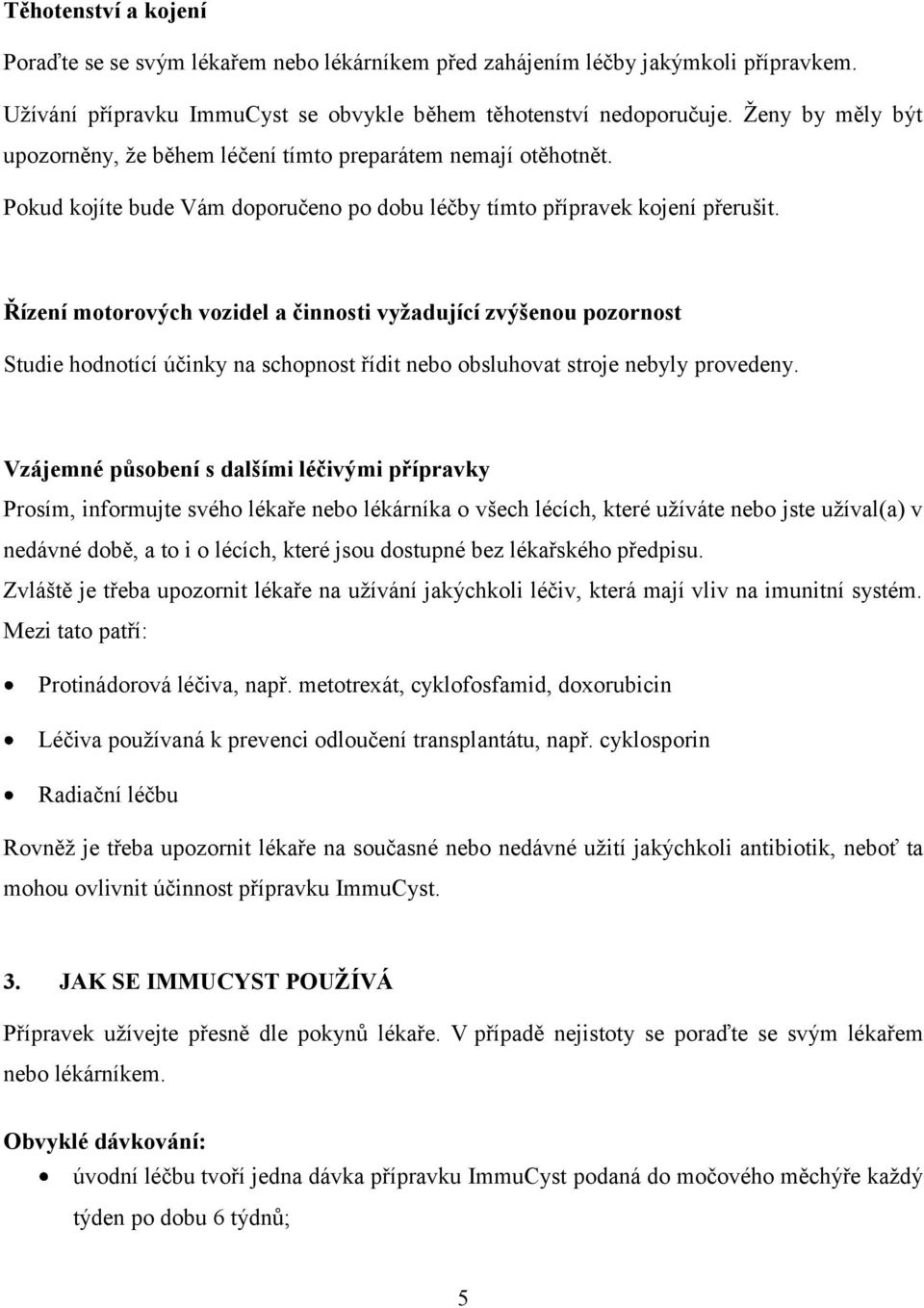 Řízení motorových vozidel a činnosti vyžadující zvýšenou pozornost Studie hodnotící účinky na schopnost řídit nebo obsluhovat stroje nebyly provedeny.