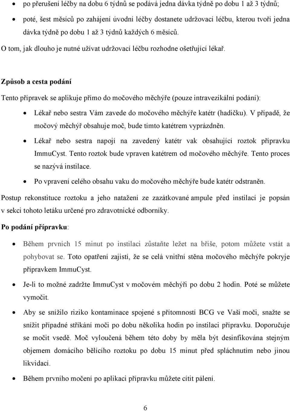 Způsob a cesta podání Tento přípravek se aplikuje přímo do močového měchýře (pouze intravezikální podání): Lékař nebo sestra Vám zavede do močového měchýře katétr (hadičku).