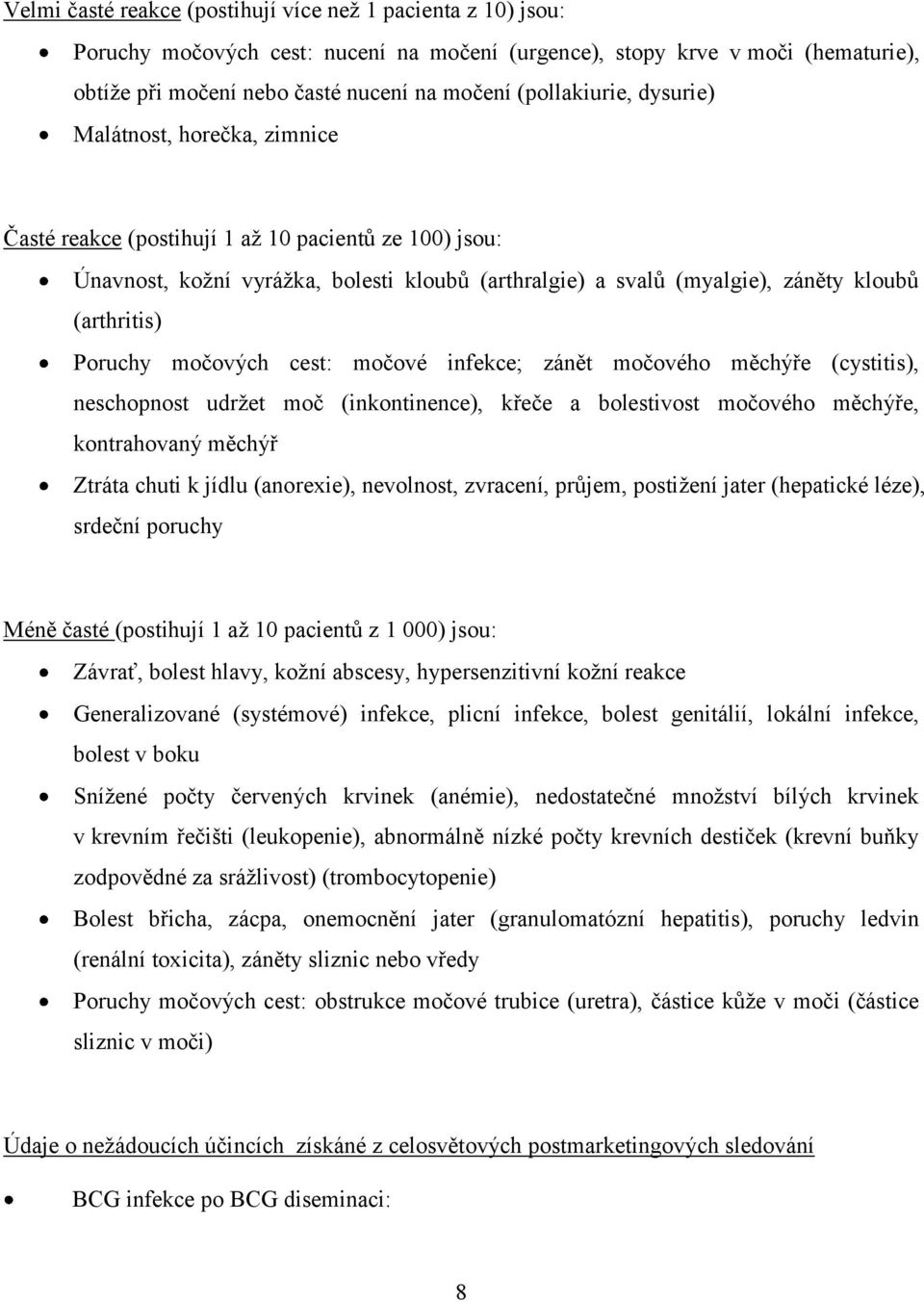 (arthritis) Poruchy močových cest: močové infekce; zánět močového měchýře (cystitis), neschopnost udržet moč (inkontinence), křeče a bolestivost močového měchýře, kontrahovaný měchýř Ztráta chuti k
