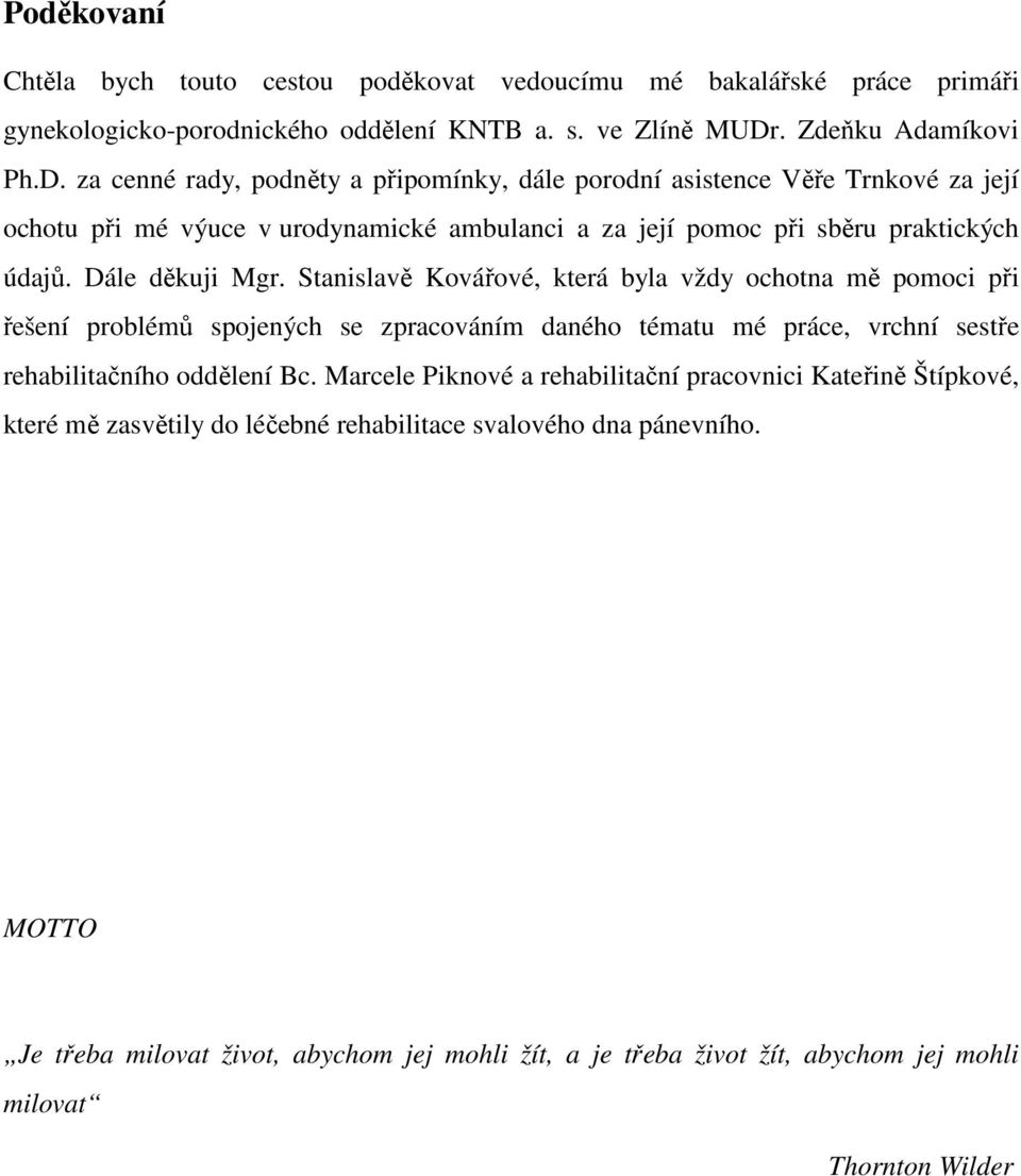 za cenné rady, podněty a připomínky, dále porodní asistence Věře Trnkové za její ochotu při mé výuce v urodynamické ambulanci a za její pomoc při sběru praktických údajů. Dále děkuji Mgr.