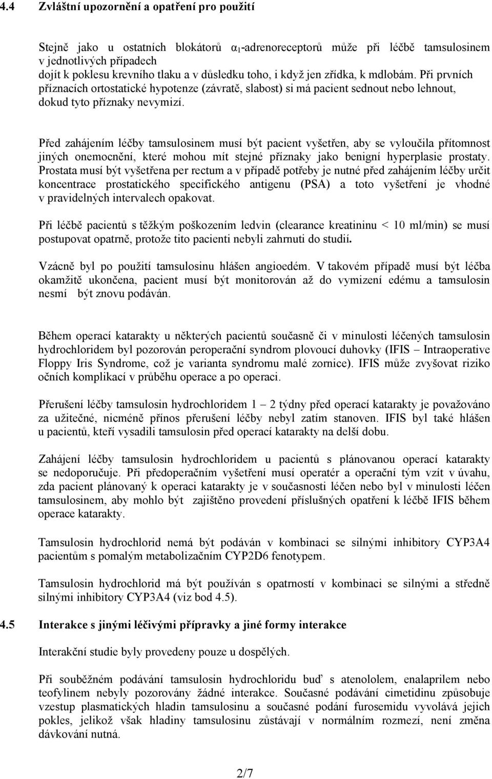 Před zahájením léčby tamsulosinem musí být pacient vyšetřen, aby se vyloučila přítomnost jiných onemocnění, které mohou mít stejné příznaky jako benigní hyperplasie prostaty.